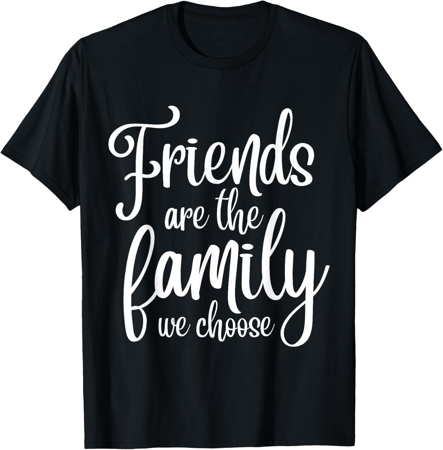 Friends Are The Famiy We Choose - Family Team Gift T-Shirt - T-Shirt | Black