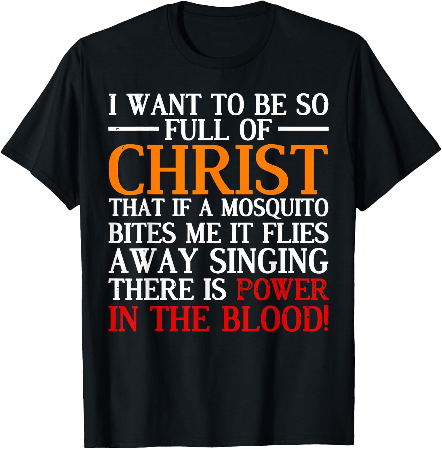 I Want To Be So Full Of Christ That If A Mosquito Bites Me T-Shirt - T-Shirt | Black