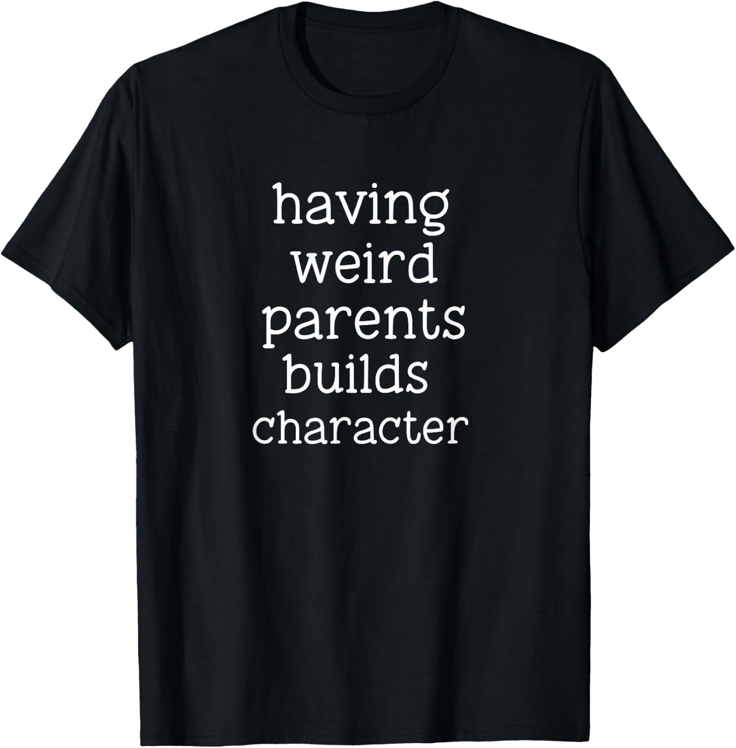 Having Weird Parents Builds Character Funny Sarcastic T-Shirt - T-Shirt | Black