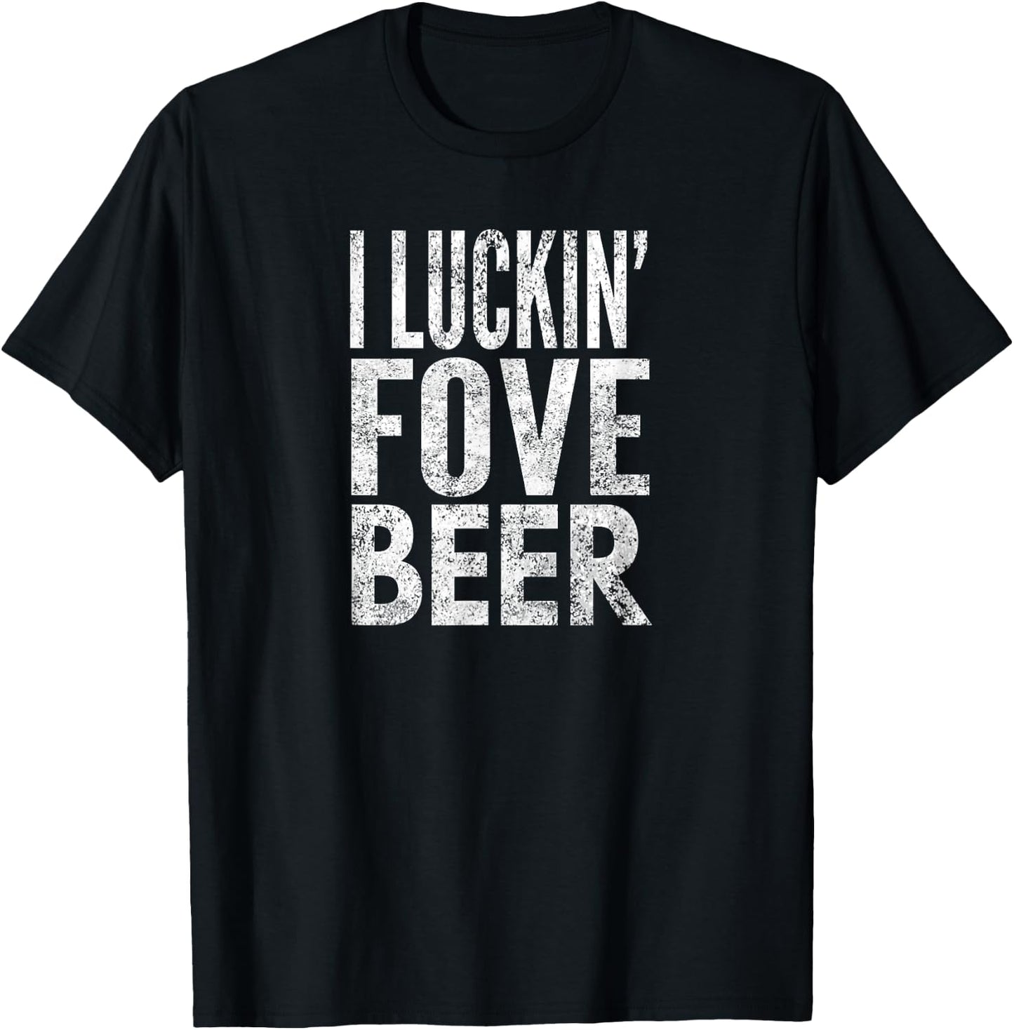 I Luckin' Fove Beer, Distressed Look, By Yoray T-Shirt - T-Shirt | Black