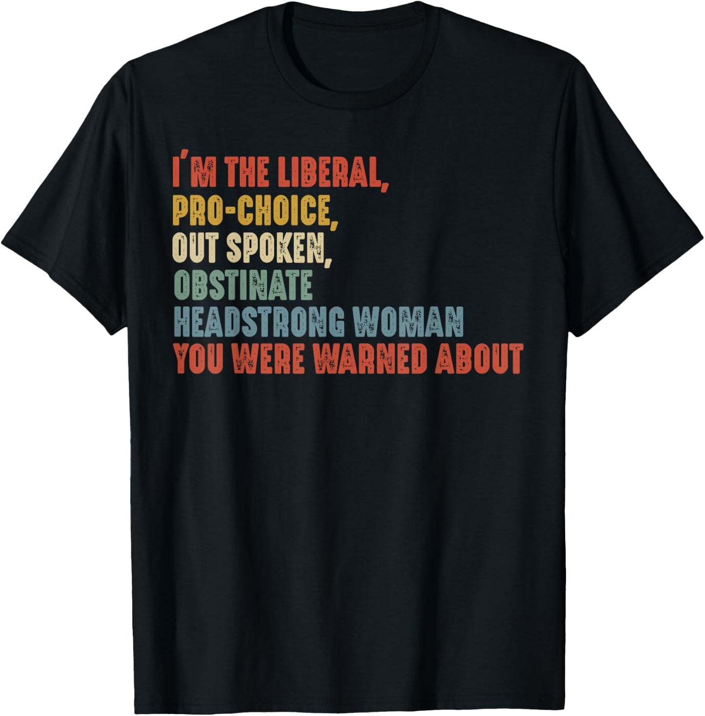 I'm The Liberal Pro Choice Outspoken Obstinate Headstrong , Small T-Shirt - T-Shirt | Black
