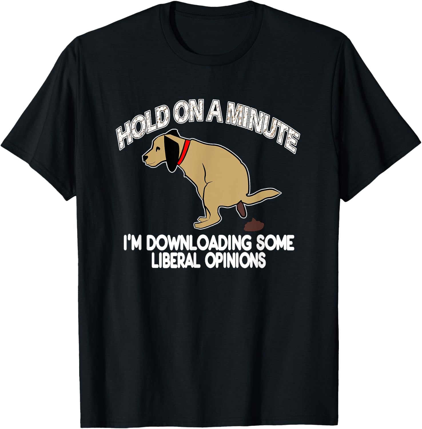 Funny Conservative Politics Liberal Opinions Pooping Dog T-Shirt - T-Shirt | Black