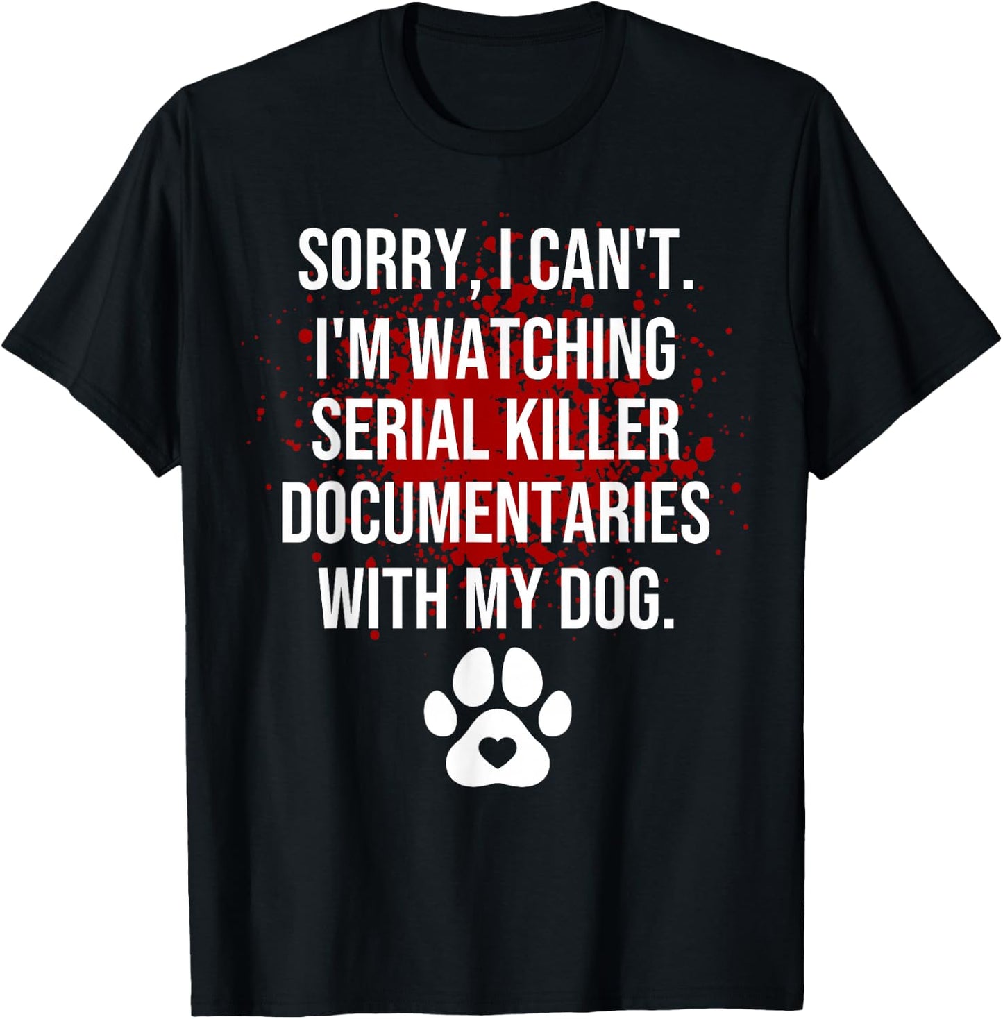 Funny Sorry I Can't I'm Watching Serial Killer with My Dog T-Shirt - T-Shirt | Black