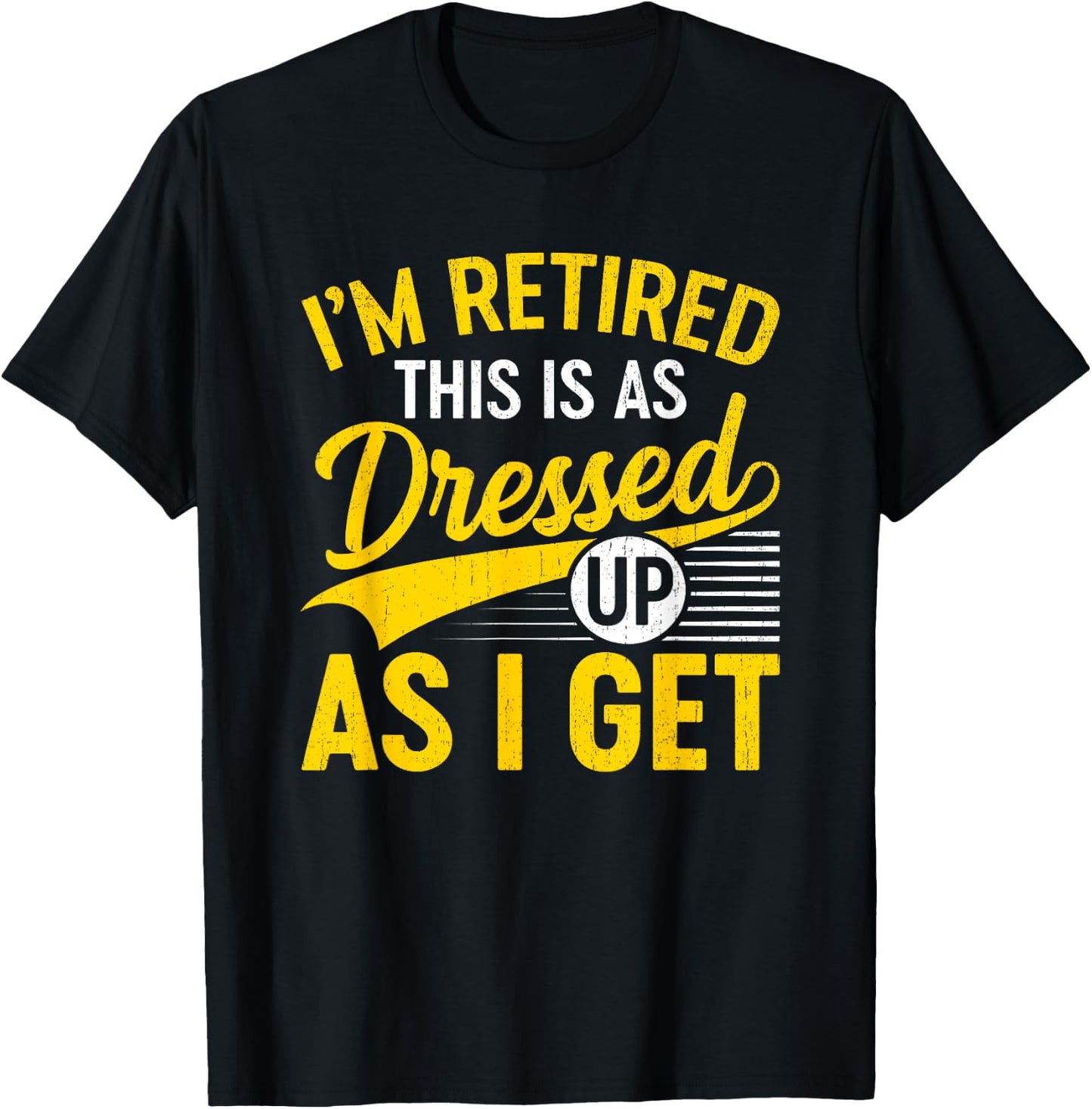 Funny I'm Retired This Is As Dressed Up As I Get T-Shirt - T-Shirt | Black