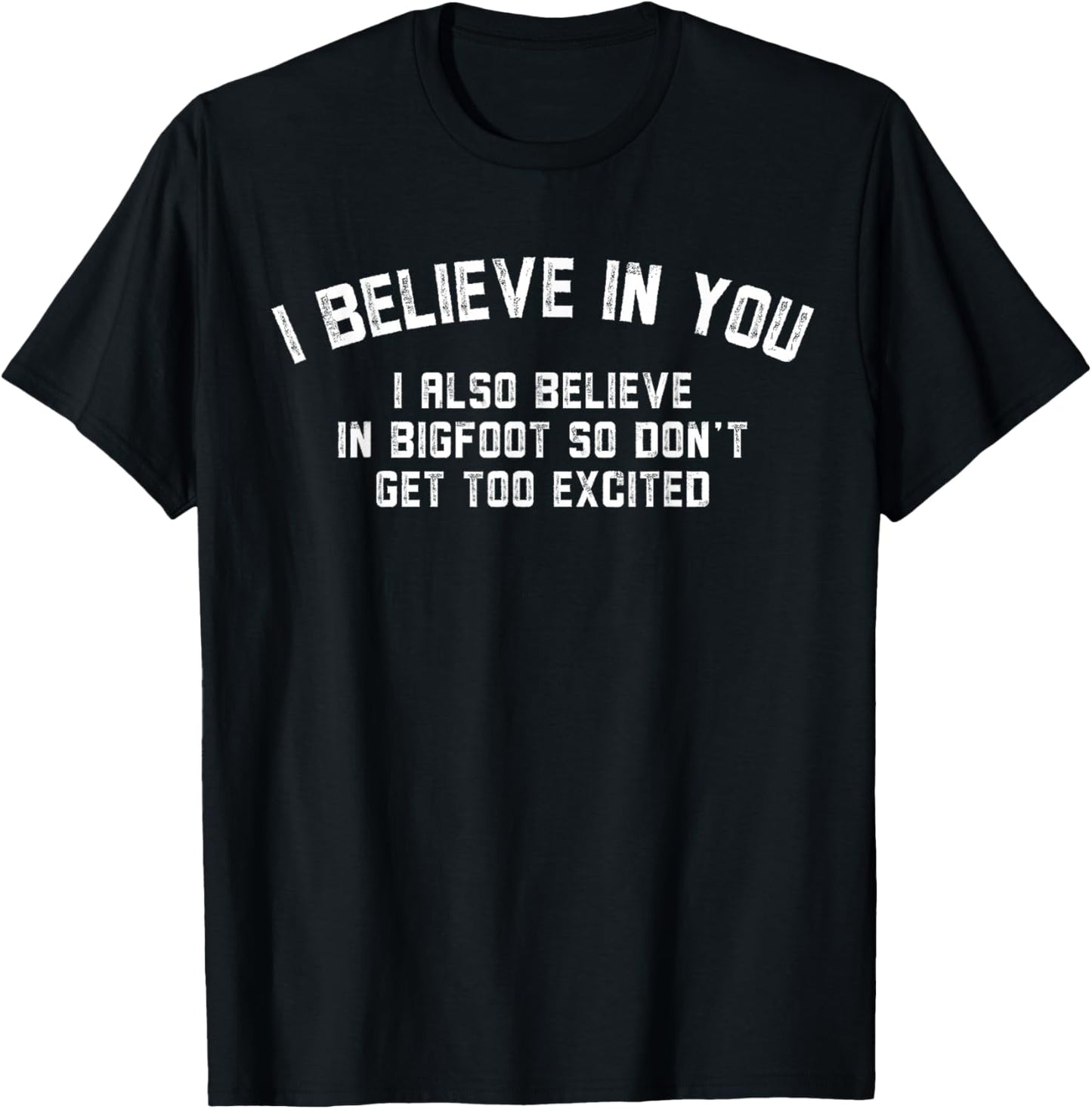 Funny I Believe In You But I Also Believe In Bigfoot Saying T-Shirt - T-Shirt | Black