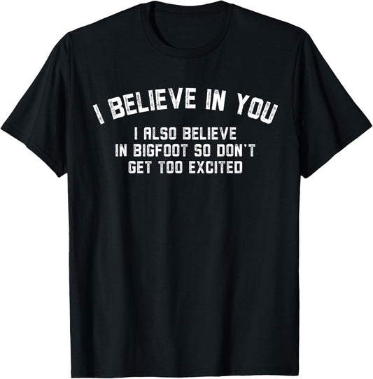 Funny I Believe In You But I Also Believe In Bigfoot Saying T-Shirt - T-Shirt | Black