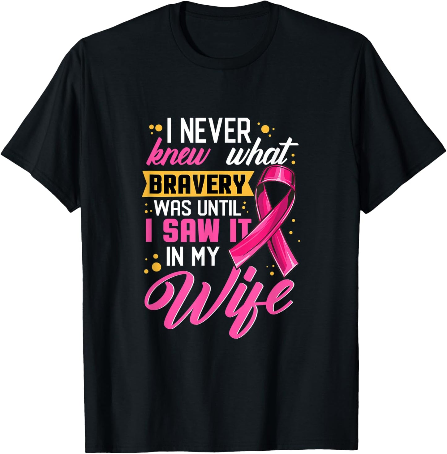 I Never Knew What Bravery Was Until I Saw It In My Wife T-Shirt - T-Shirt | Black