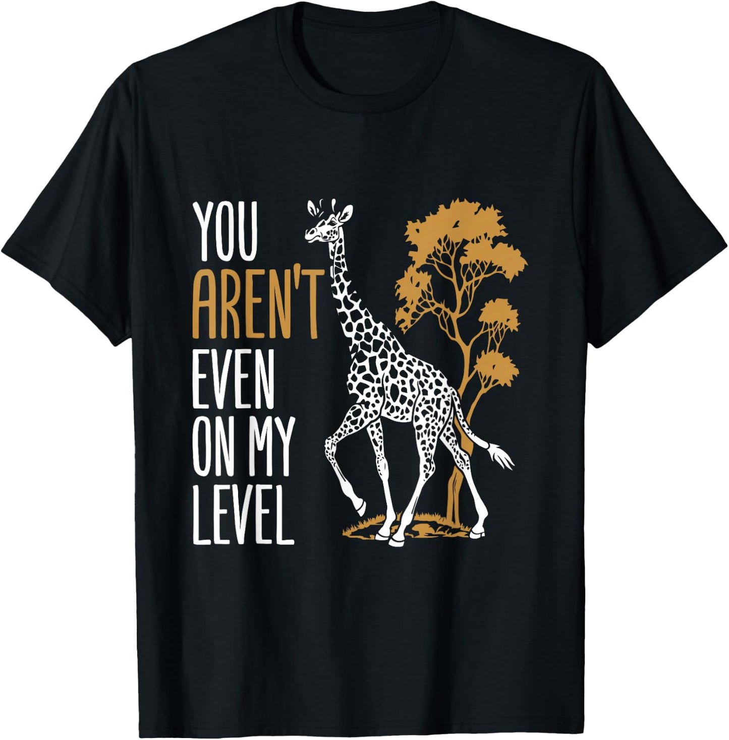 You Aren't Even on My Level - Funny Giraffe Gift T-Shirt - T-Shirt | Black