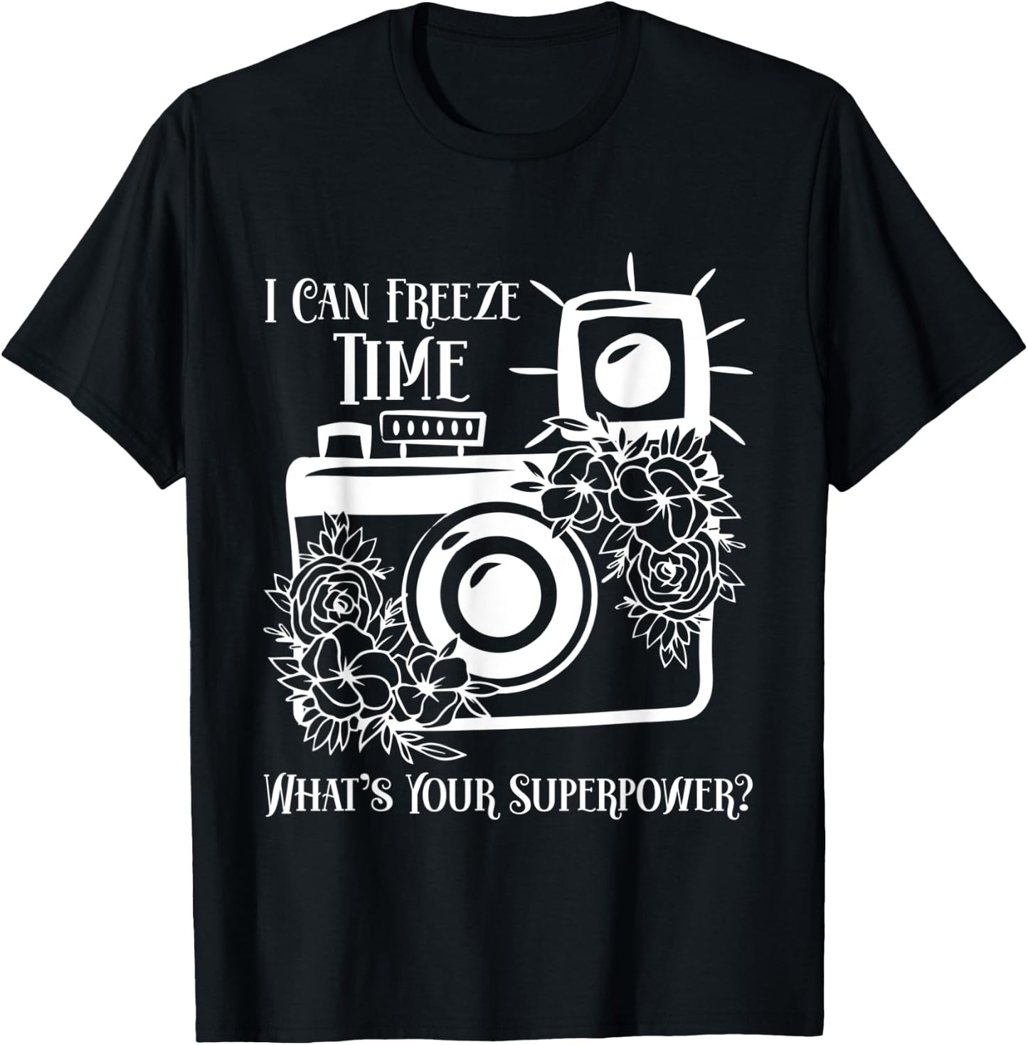 I Can Freeze Time What's Your Superpower? Photographer T-Shirt - T-Shirt | Black