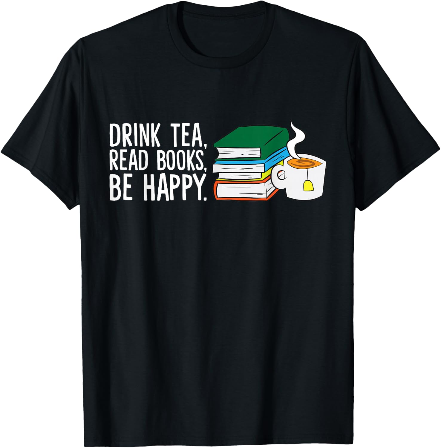 Drink Tea Read Books Be Happy Tea and Books T-Shirt - T-Shirt | Black
