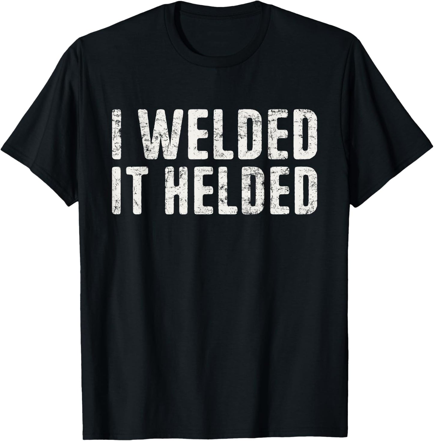I Welded It Helded Welding Quote Welder Funny Welding T-Shirt - T-Shirt | Black