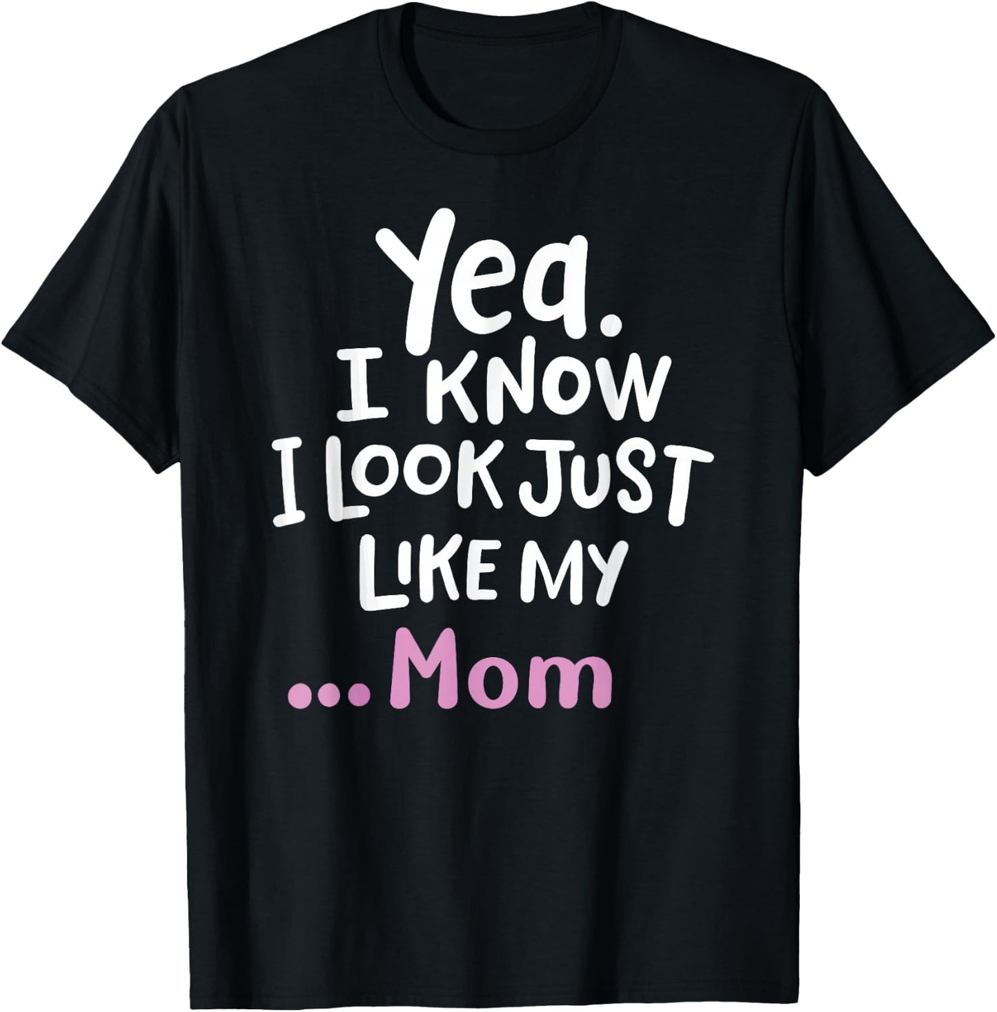 Yes I Know I Look Like My Mom Funny Daughter My Mom Print T-Shirt - T-Shirt | Black
