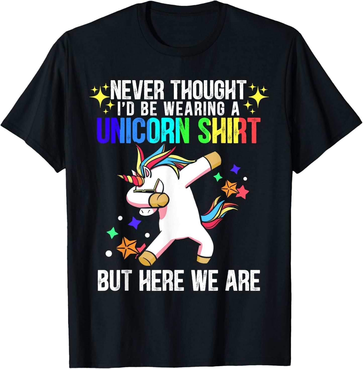 Never Thought I'd Be Wearing A Unicorn Shirt But Here We Are T-Shirt - T-Shirt | Black