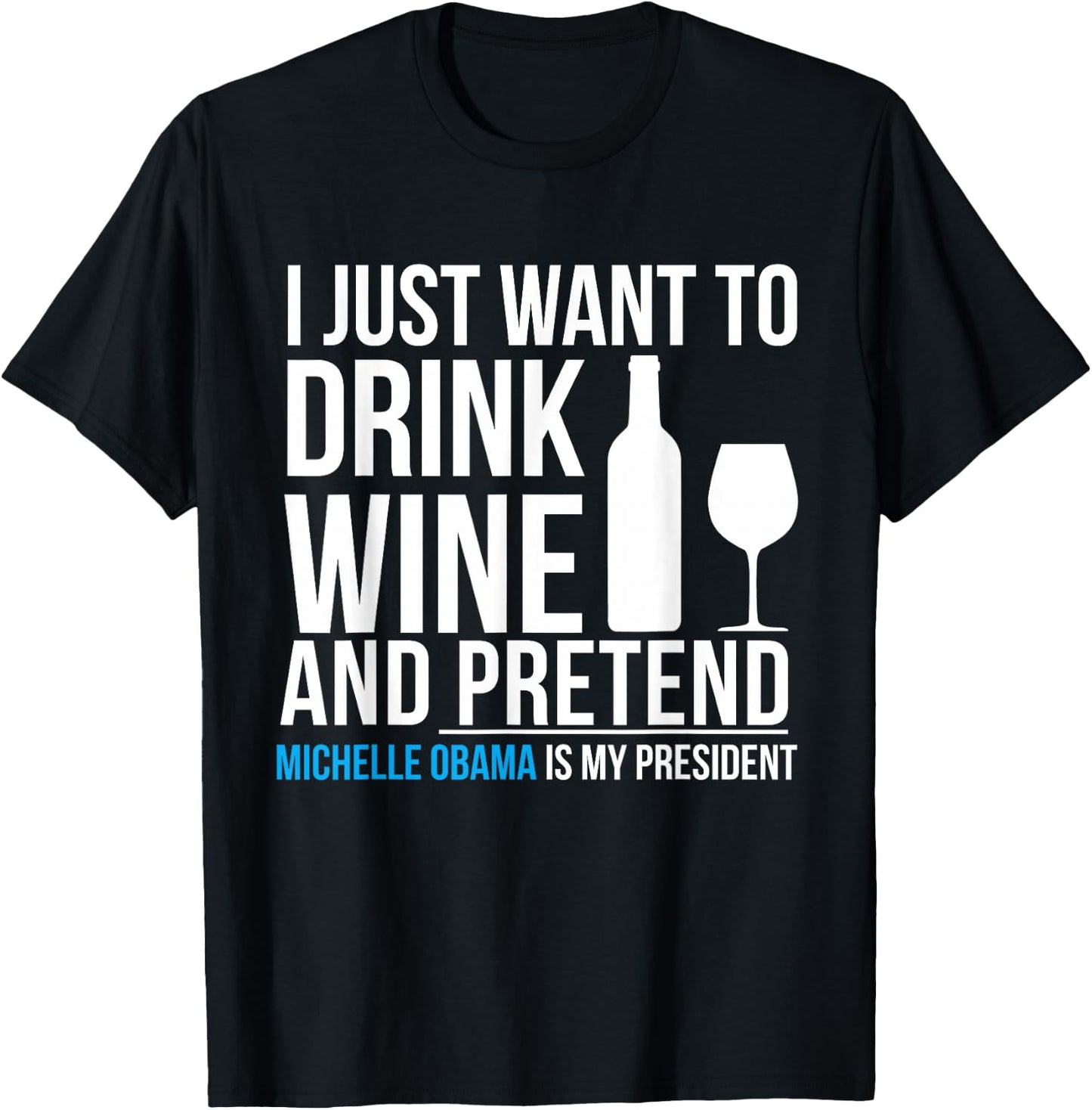 Drink Wine and Pretend Michelle Obama is President Elections T-Shirt - T-Shirt | Black