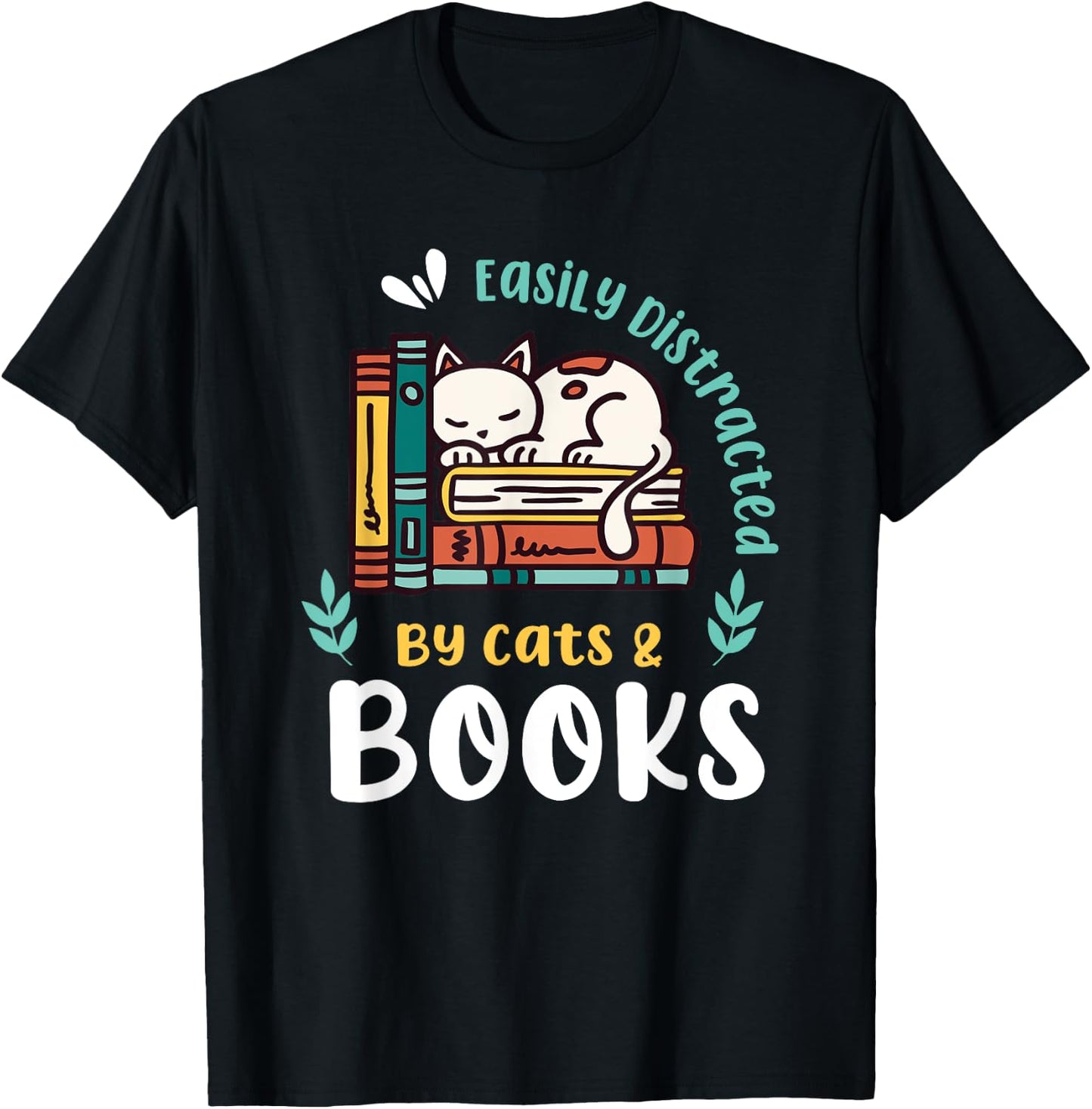 Saying About Books | Easily Distracted By Cats And Books T-Shirt - T-Shirt | Black