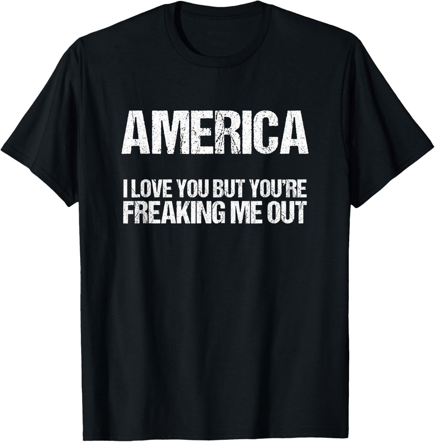 America I Love You But You're Freaking Me Out T-Shirt - T-Shirt | Black