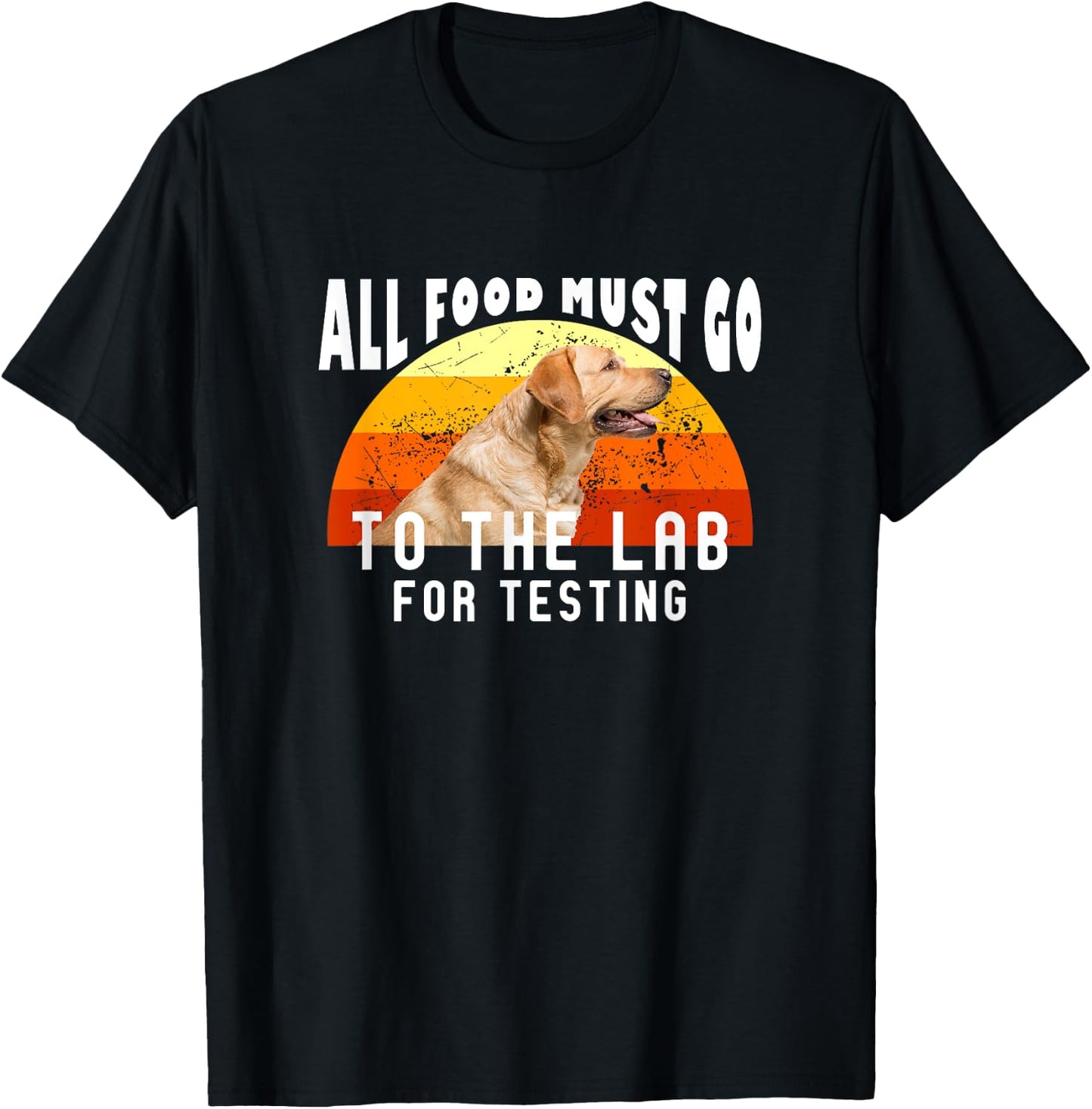 Labrador All Food Must Go To The Lab For Testing T-Shirt - T-Shirt | Black