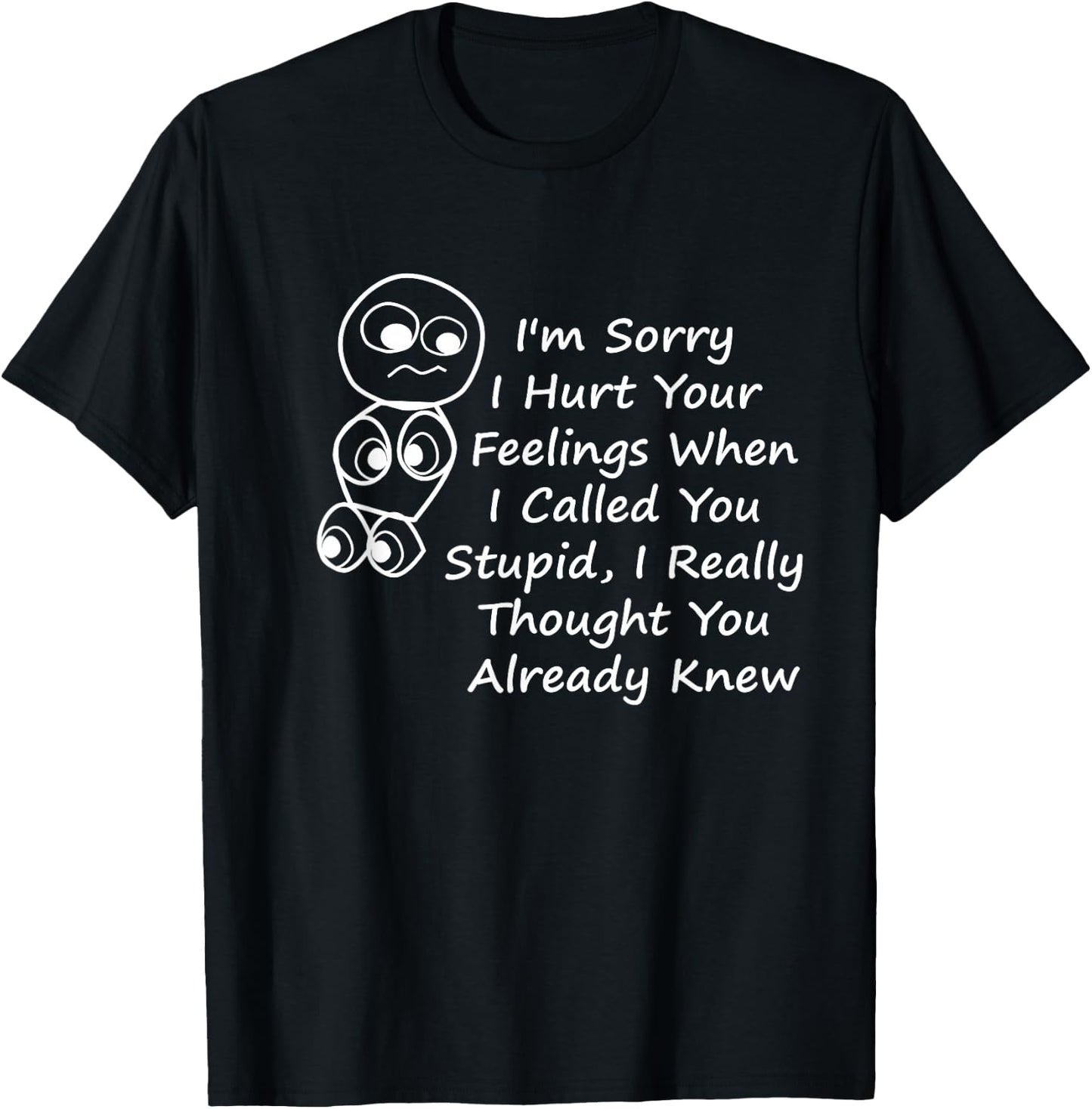 I'm Sorry I Hurt Your Feelings When I Called You Stupid T-Shirt - T-Shirt | Black