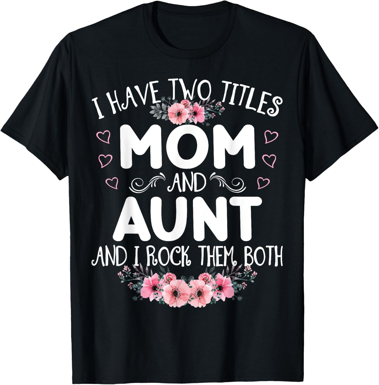 I Have Two Titles Mom And Aunt Funny Floral Mother's Day T-Shirt - T-Shirt | Black