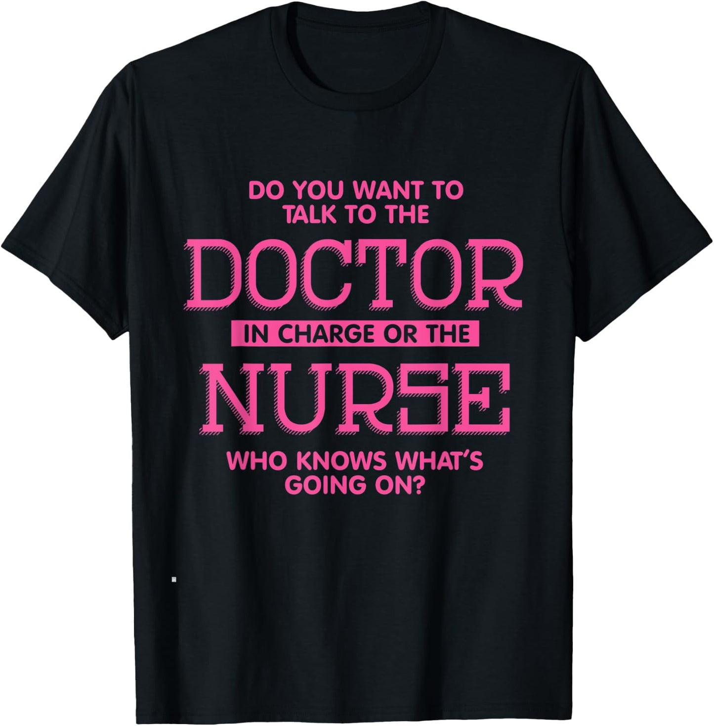 Do You Want To Talk To The Doctor In Charge Or the Nurse T-Shirt - T-Shirt | Black