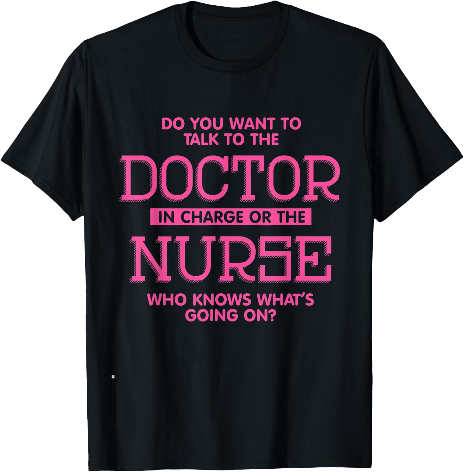 Do You Want To Talk To The Doctor In Charge Or the Nurse T-Shirt - T-Shirt | Black