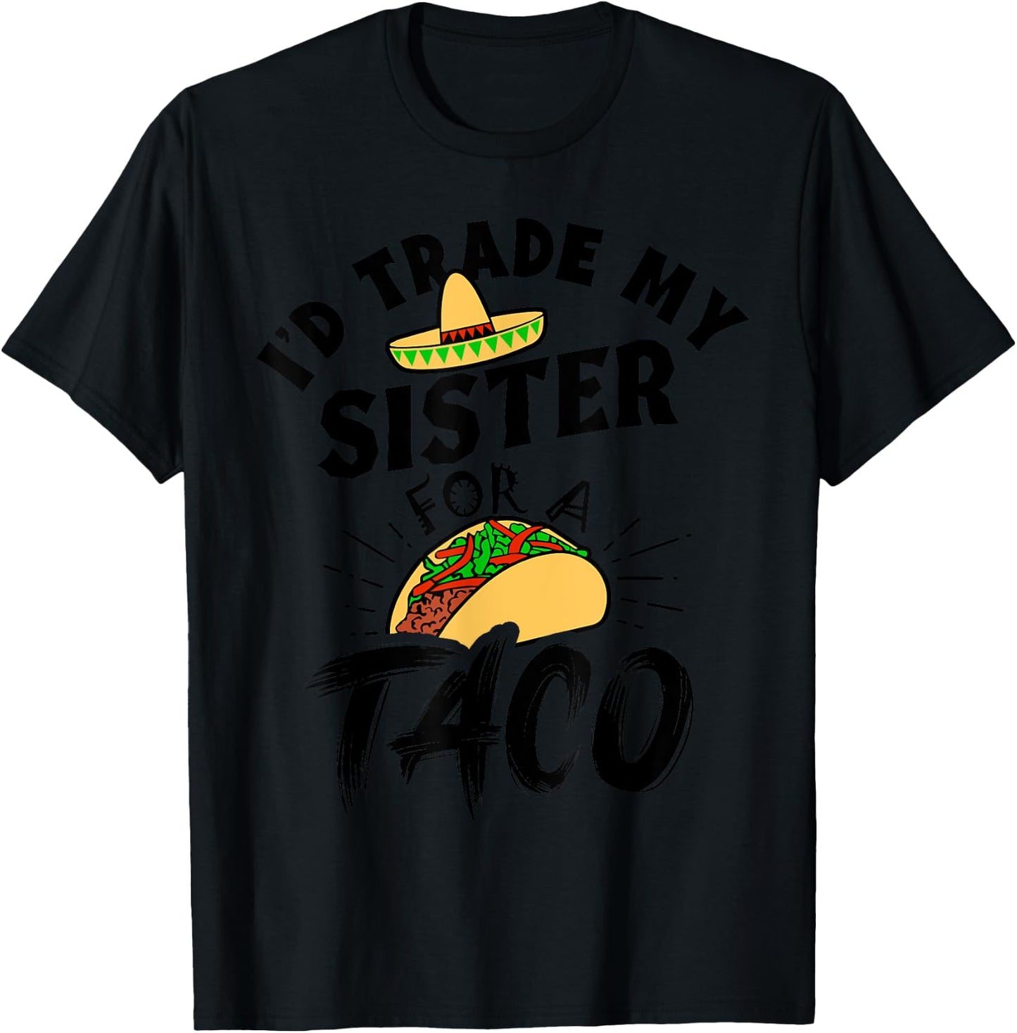 I'd Trade My Sister For A Taco Funny Tacos T-Shirt - T-Shirt | Black
