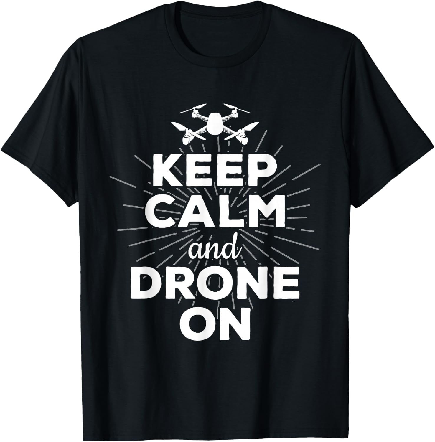 Keep Calm And Drone On Funny Gift Fun T-Shirt - T-Shirt | Black