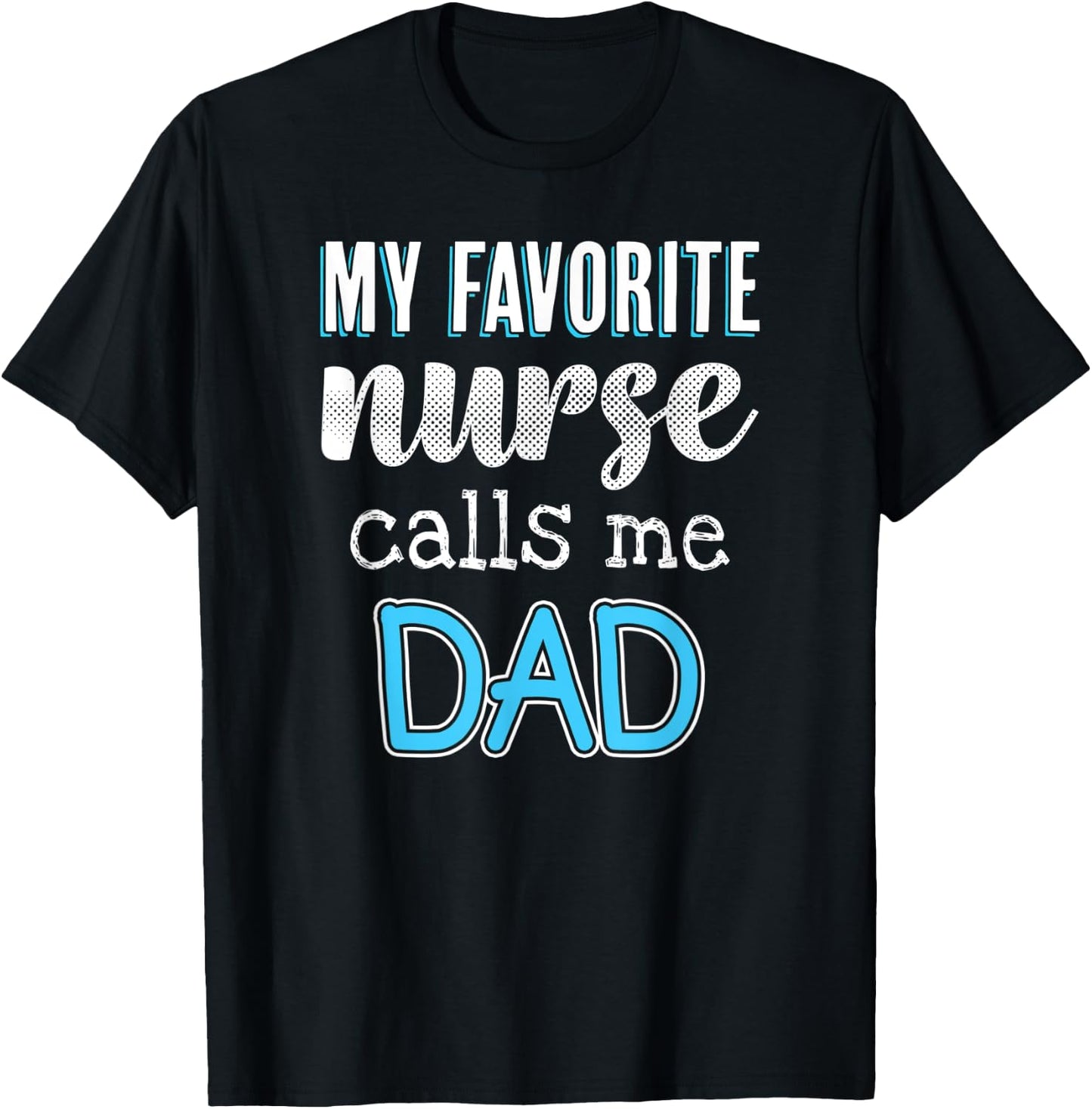 My Favorite Nurse Calls Me Dad Funny Nurse Dad T-Shirt - T-Shirt | Black