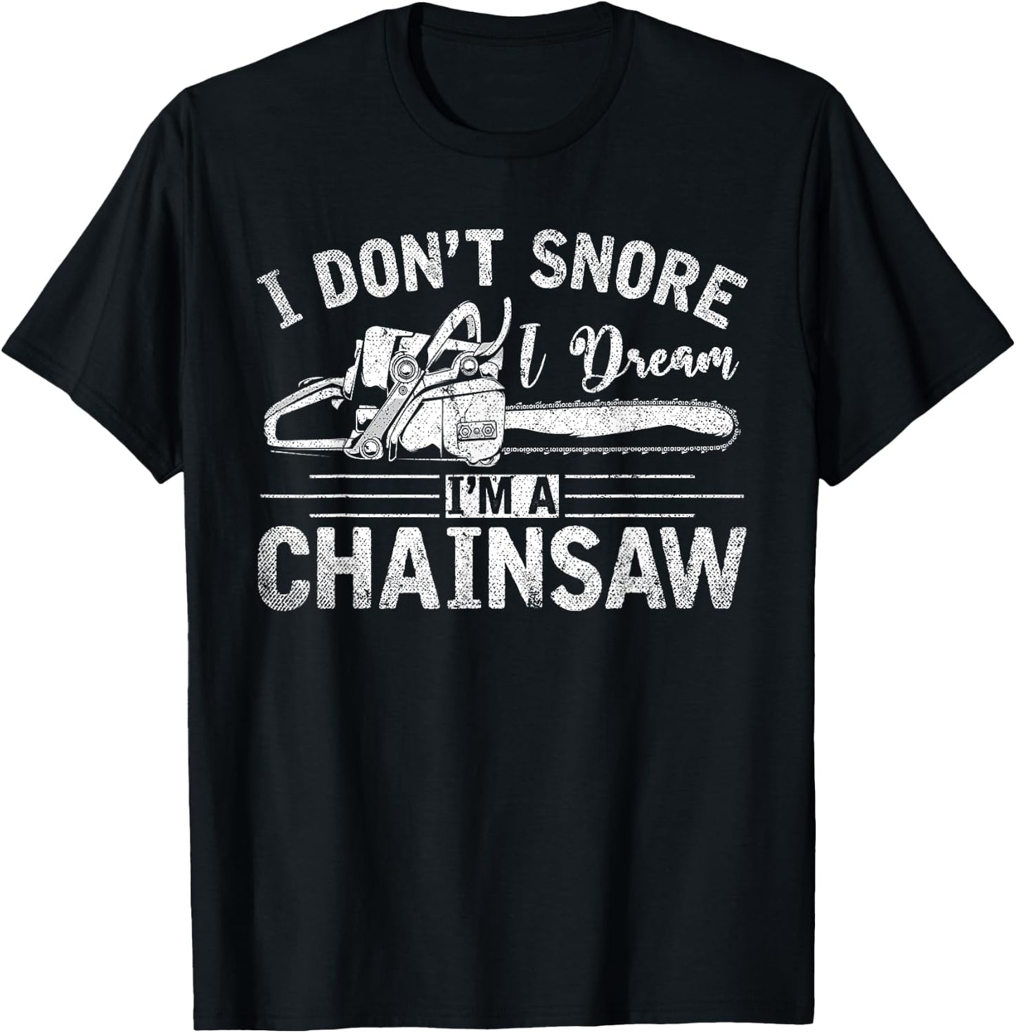 I Dont Snore I Dream Im A Chainsaw Funny Lumberjack T-Shirt - T-Shirt | Black