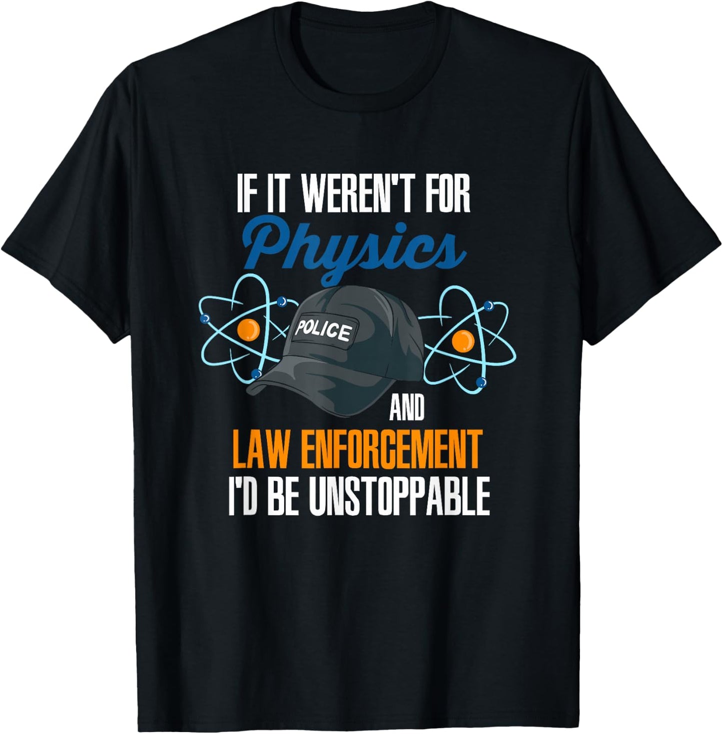 If It Weren't For Physics And Law Enforcement I'd Be T-Shirt - T-Shirt | Black
