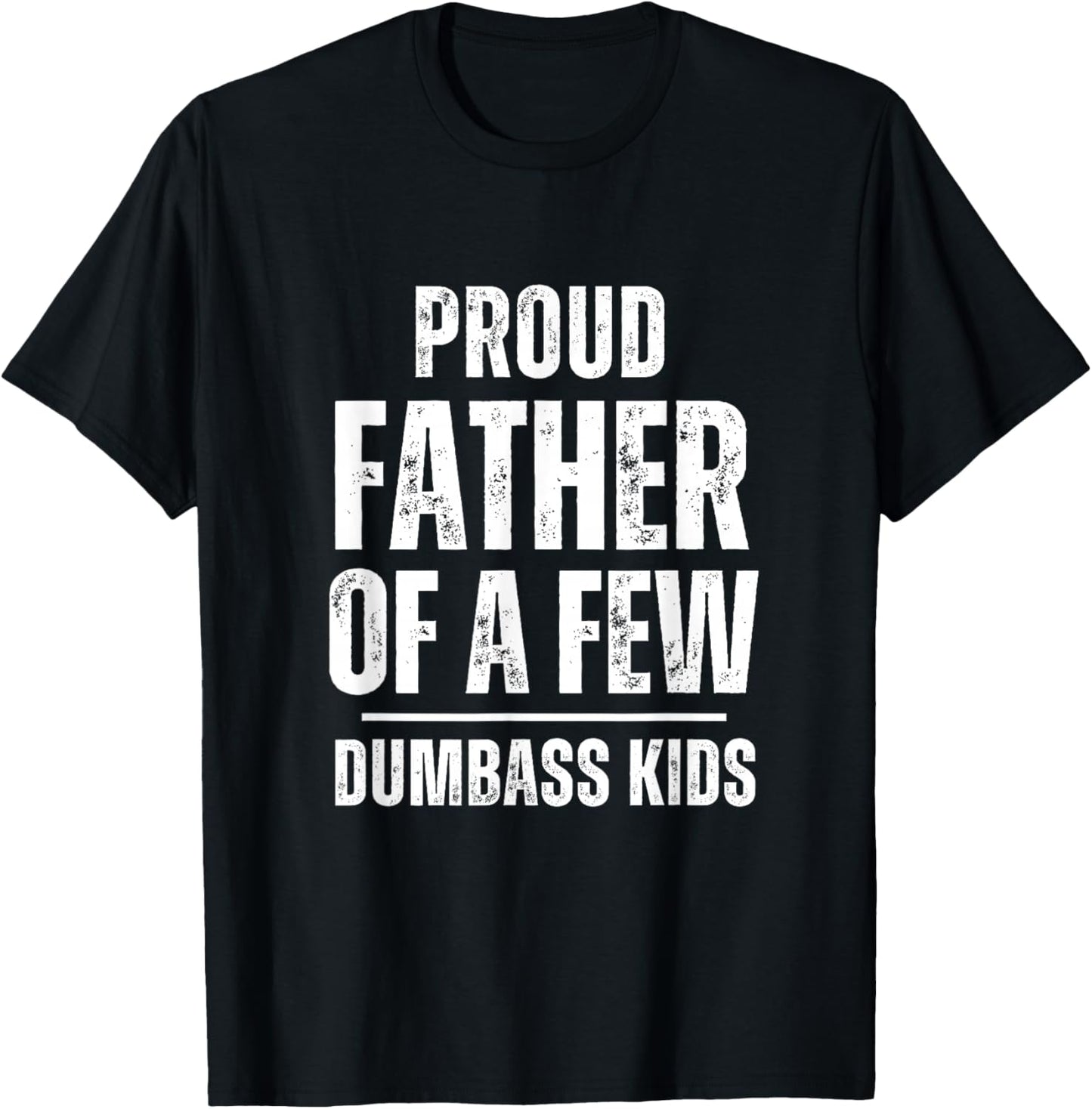 Proud Father Of A Few Dumb-ass Kids Funny Father's Day T-Shirt - T-Shirt | Black