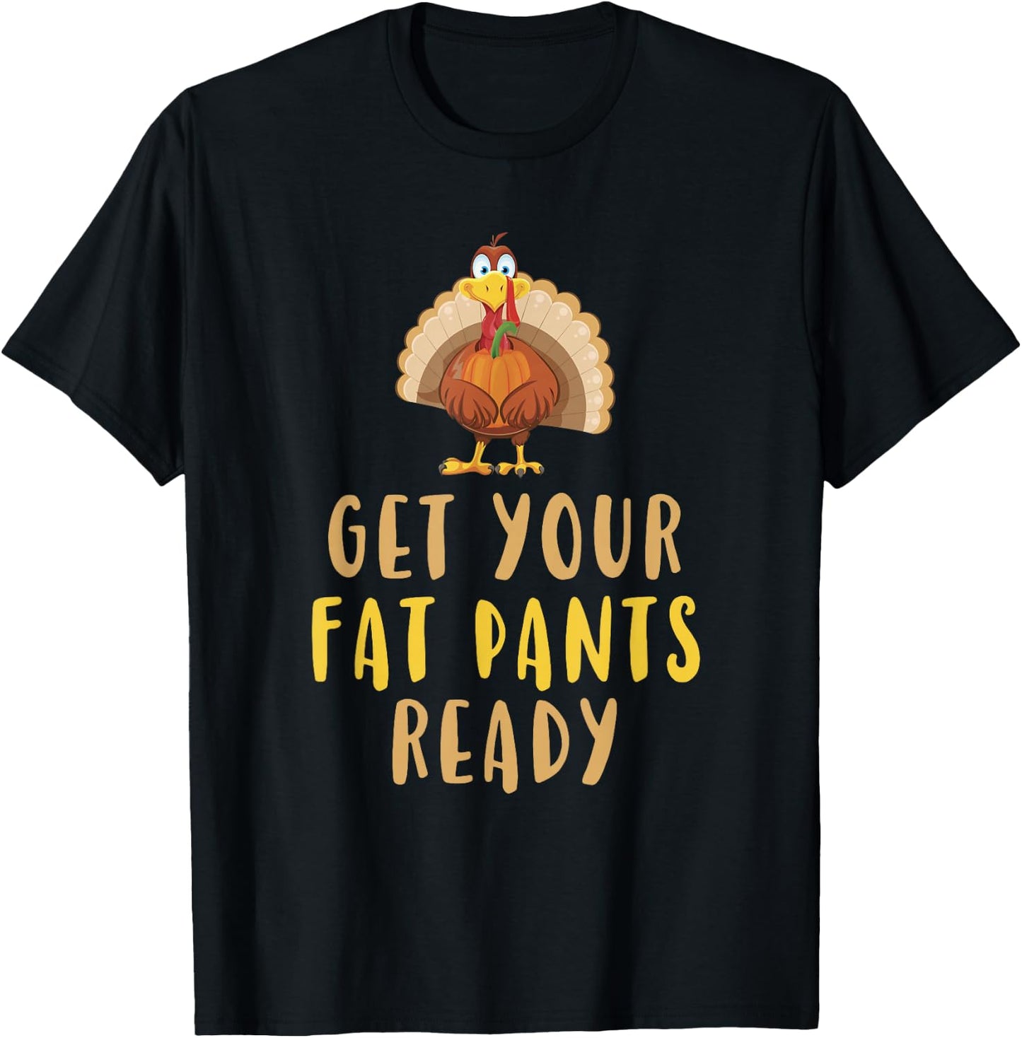 Get Your Fat Pants Ready Turkey Thanksgiving Food Funny T-Shirt - T-Shirt | Black