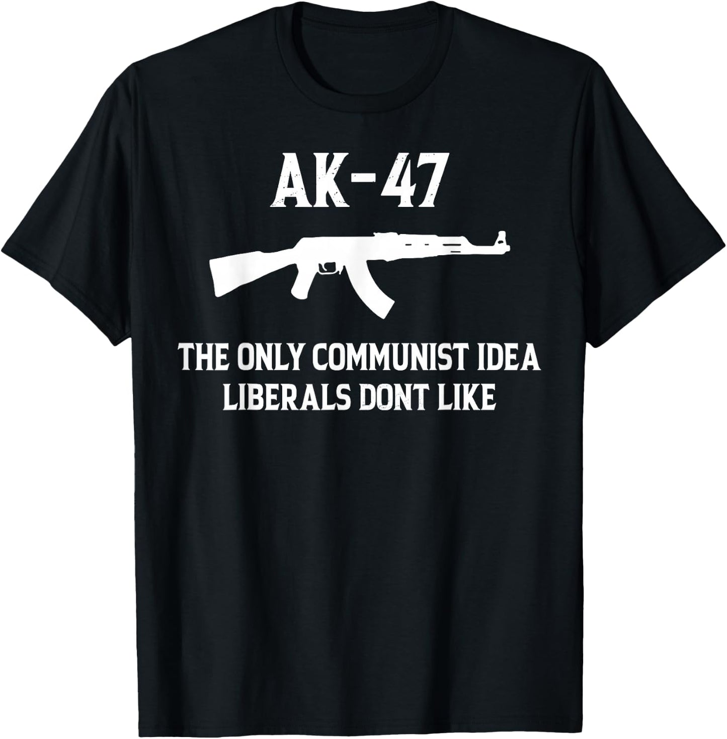 AK-47 The Only Communist Idea Liberals Don't Like T-Shirt - T-Shirt | Black