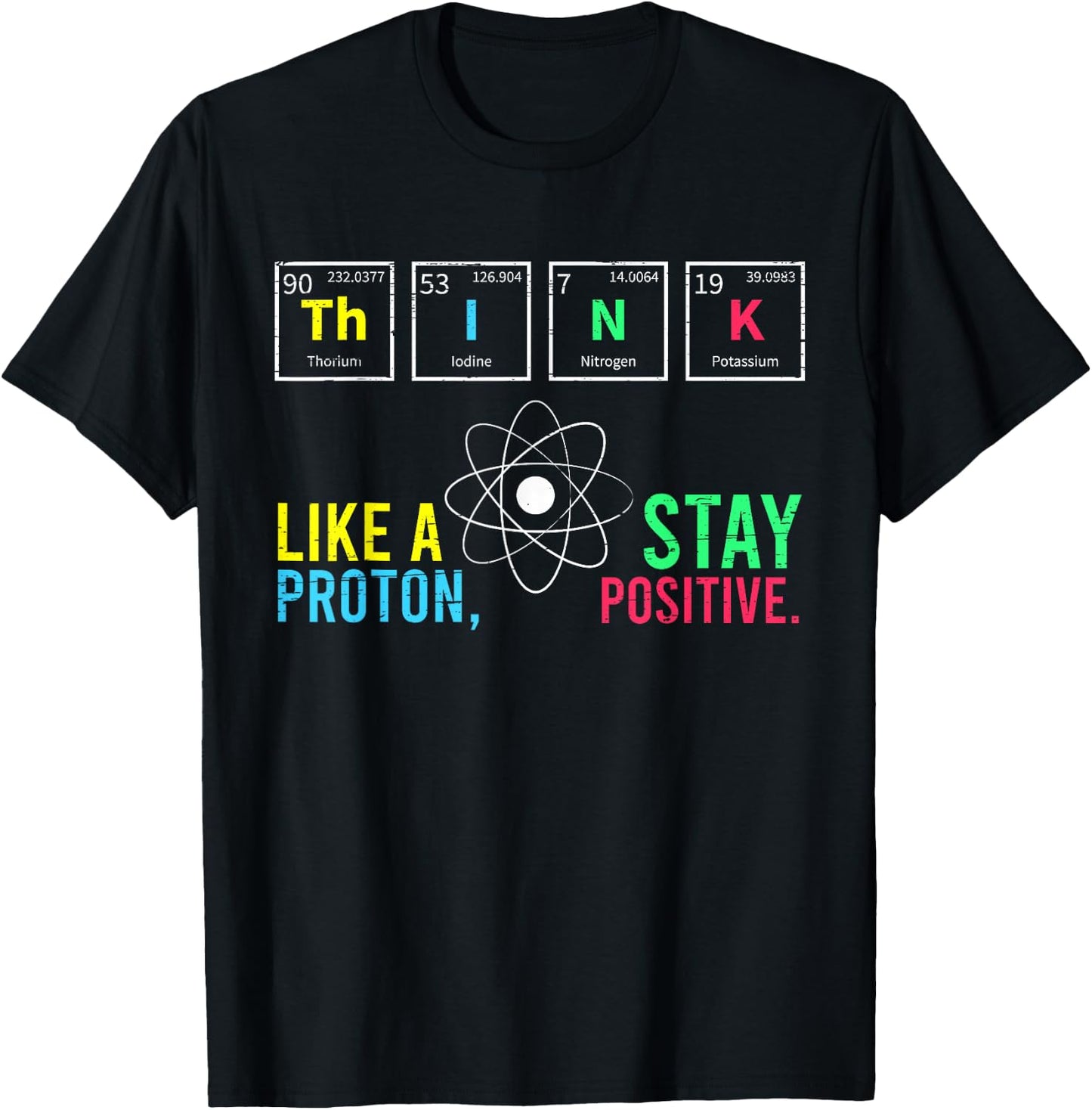 Think Like A Proton Stay Positive Neutron Atom Students Top T-Shirt - T-Shirt | Black
