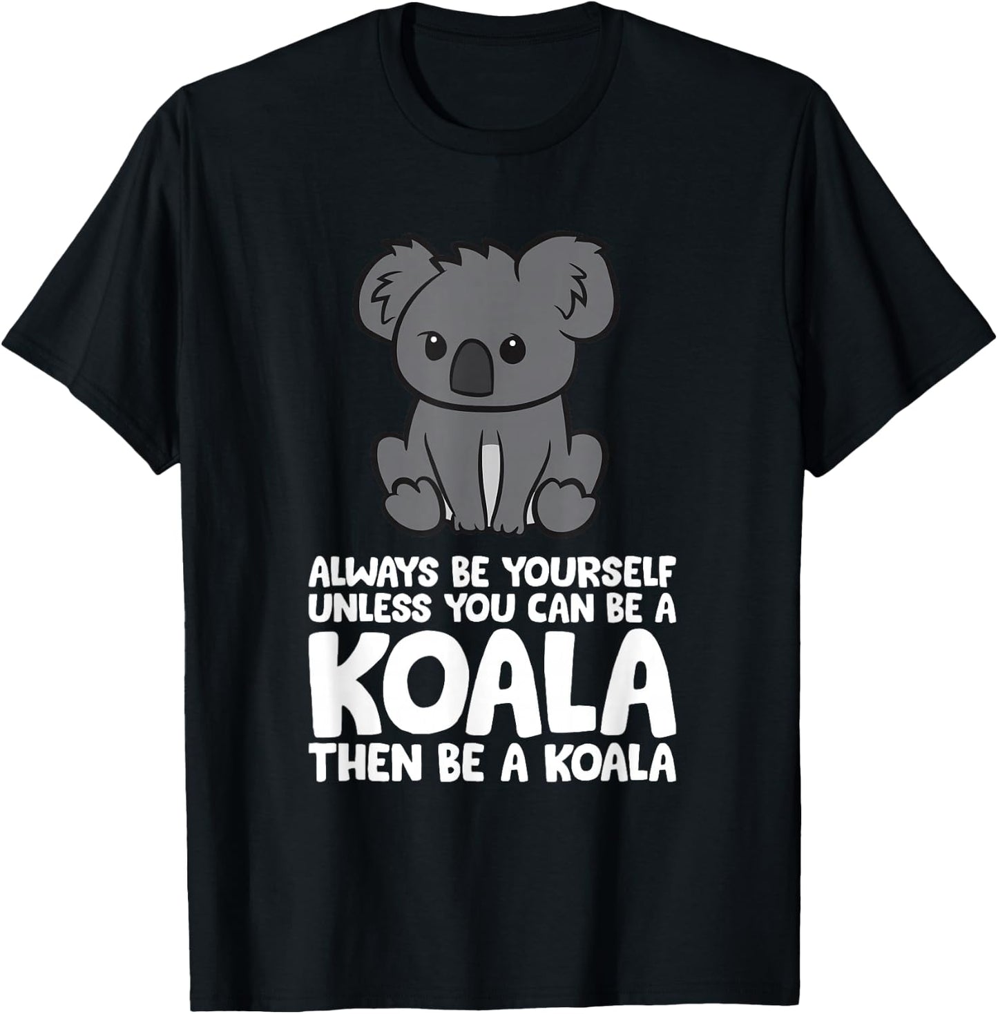 Always Be Yourself Unless You Can Be A Koala T-Shirt - T-Shirt | Black