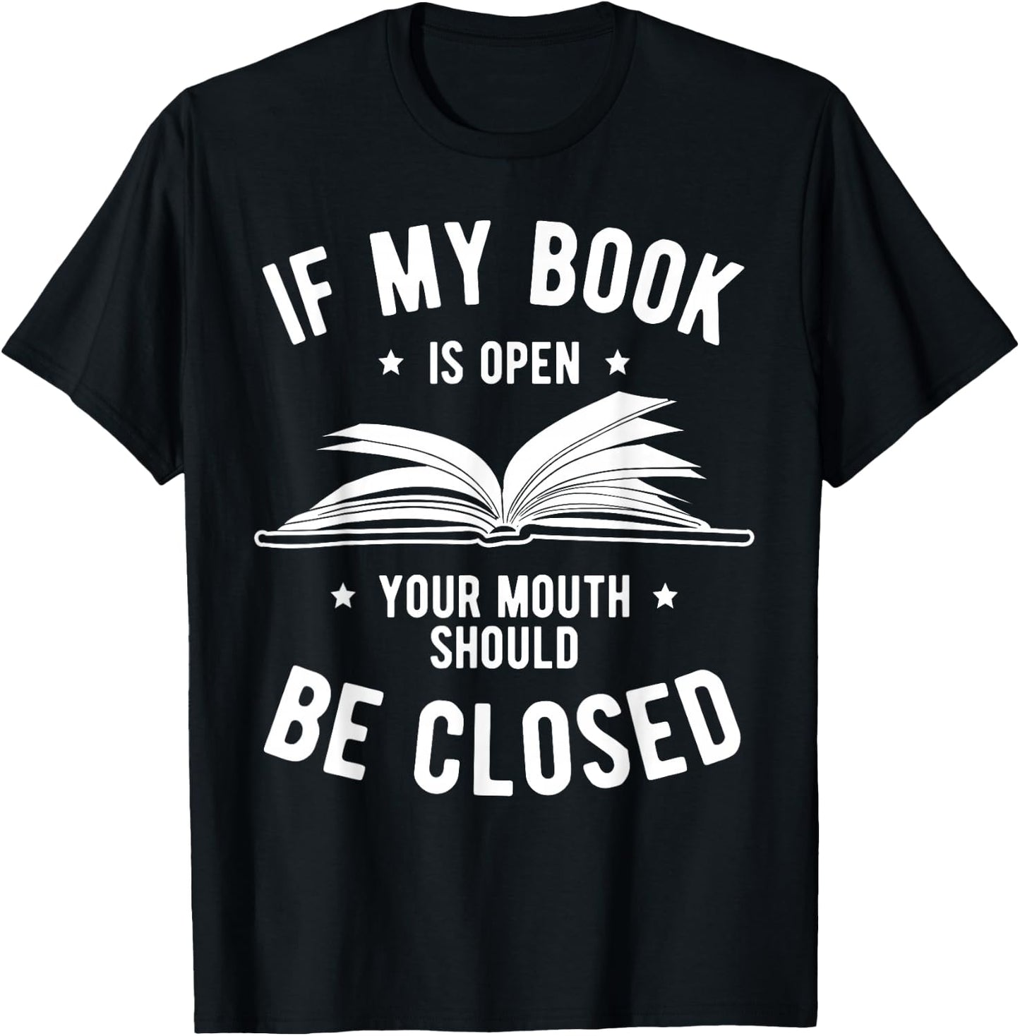 If My Book is Open Your Mouth is Closed Book Lover Read Gift T-Shirt - T-Shirt | Black