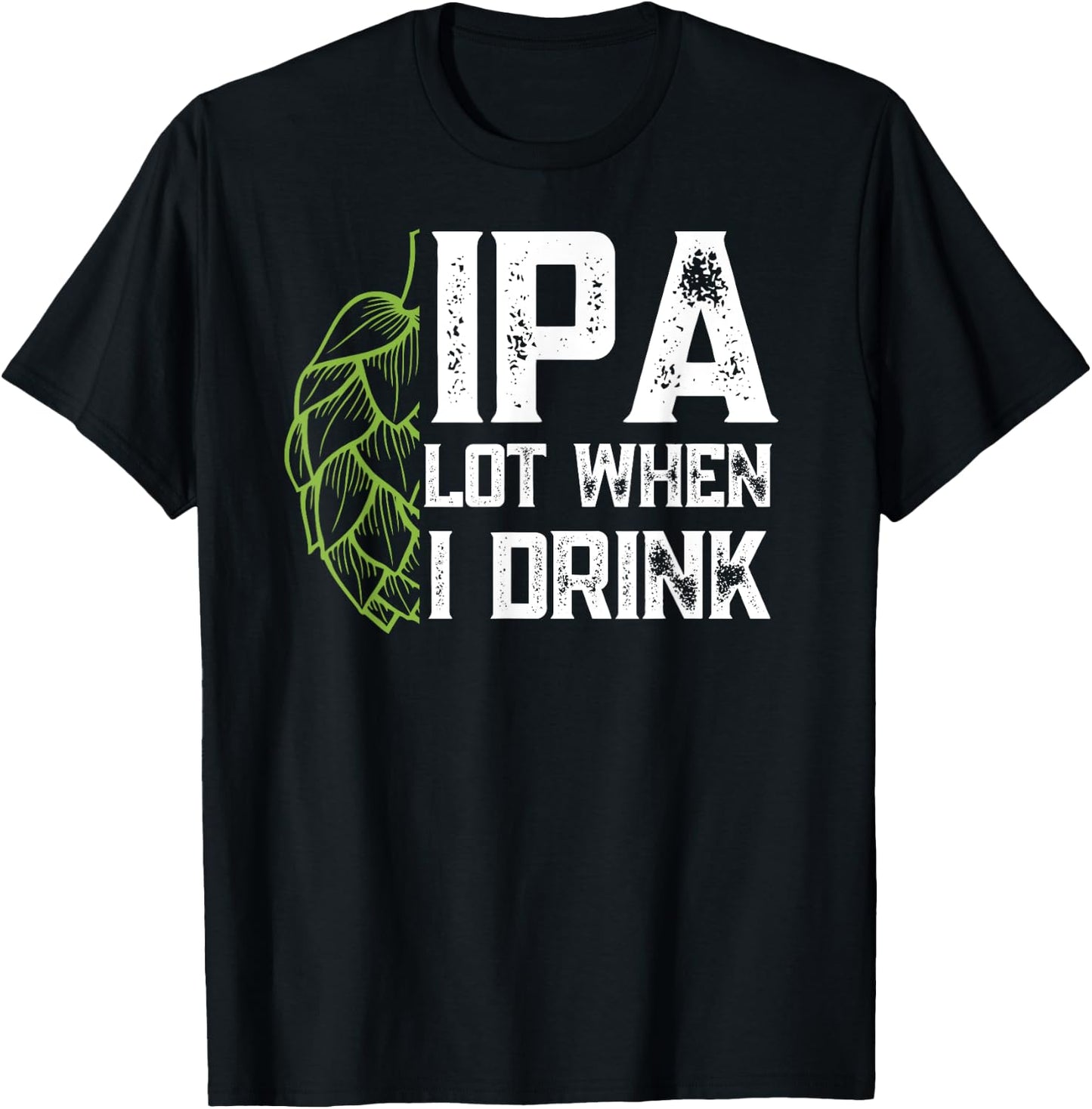 IPA Lot When I Drink With Beer Hop - Funny Craft Beer T-Shirt - T-Shirt | Black
