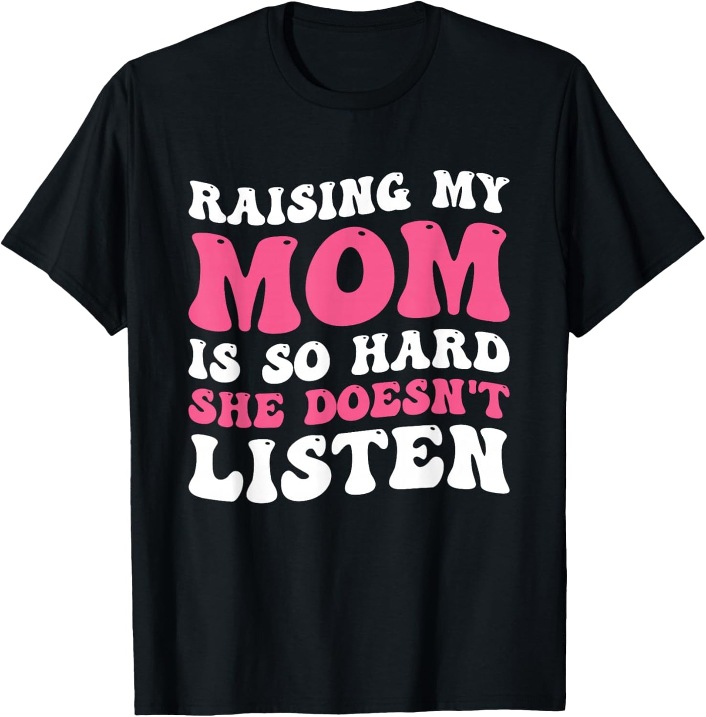 Raising My Mom Is So Hard She Doesn't Listen T-Shirt - T-Shirt | Black
