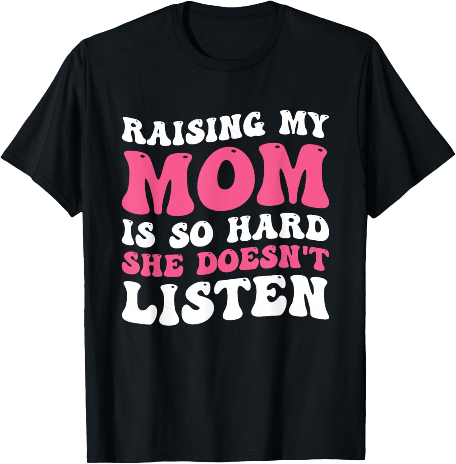 Raising My Mom Is So Hard She Doesn't Listen T-Shirt - T-Shirt | Black