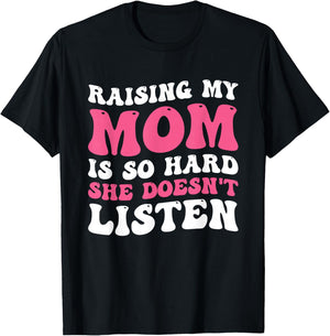 Raising My Mom Is So Hard She Doesn't Listen T-Shirt - T-Shirt | Black