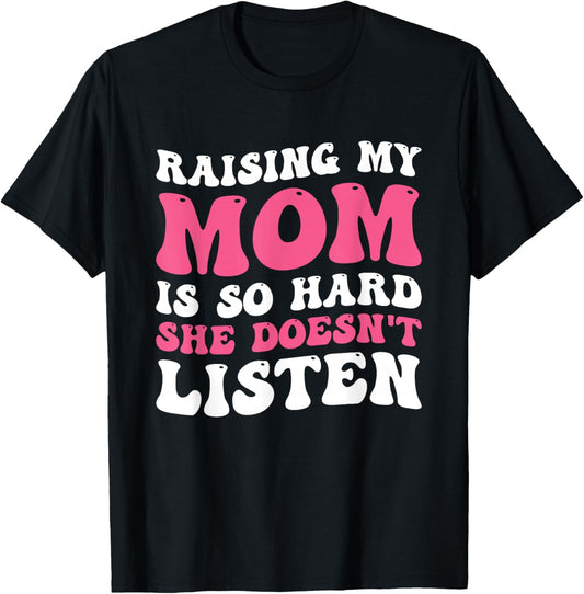 Raising My Mom Is So Hard She Doesn't Listen T-Shirt - T-Shirt | Black