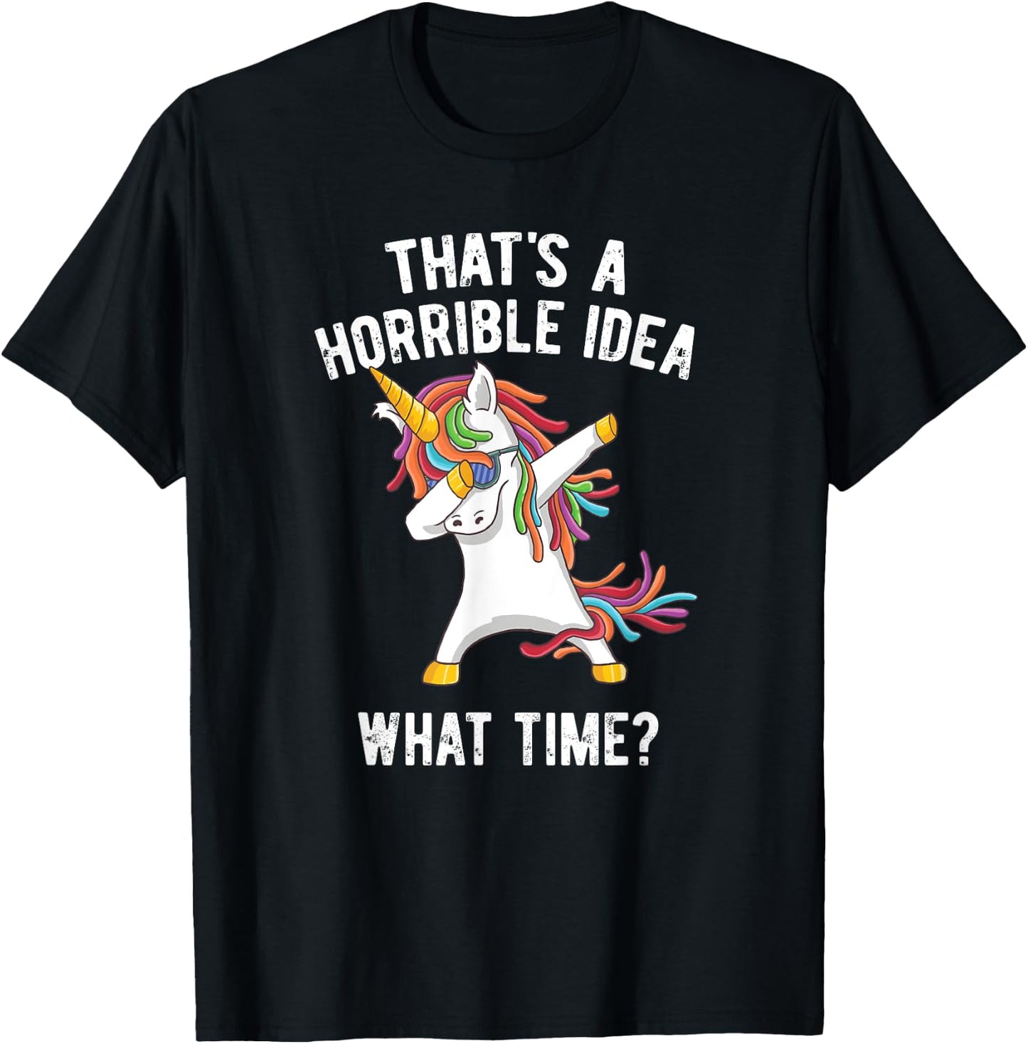 That's A Horrible Idea. What Time? Funny Dabbing Unicorn T-Shirt - T-Shirt | Black