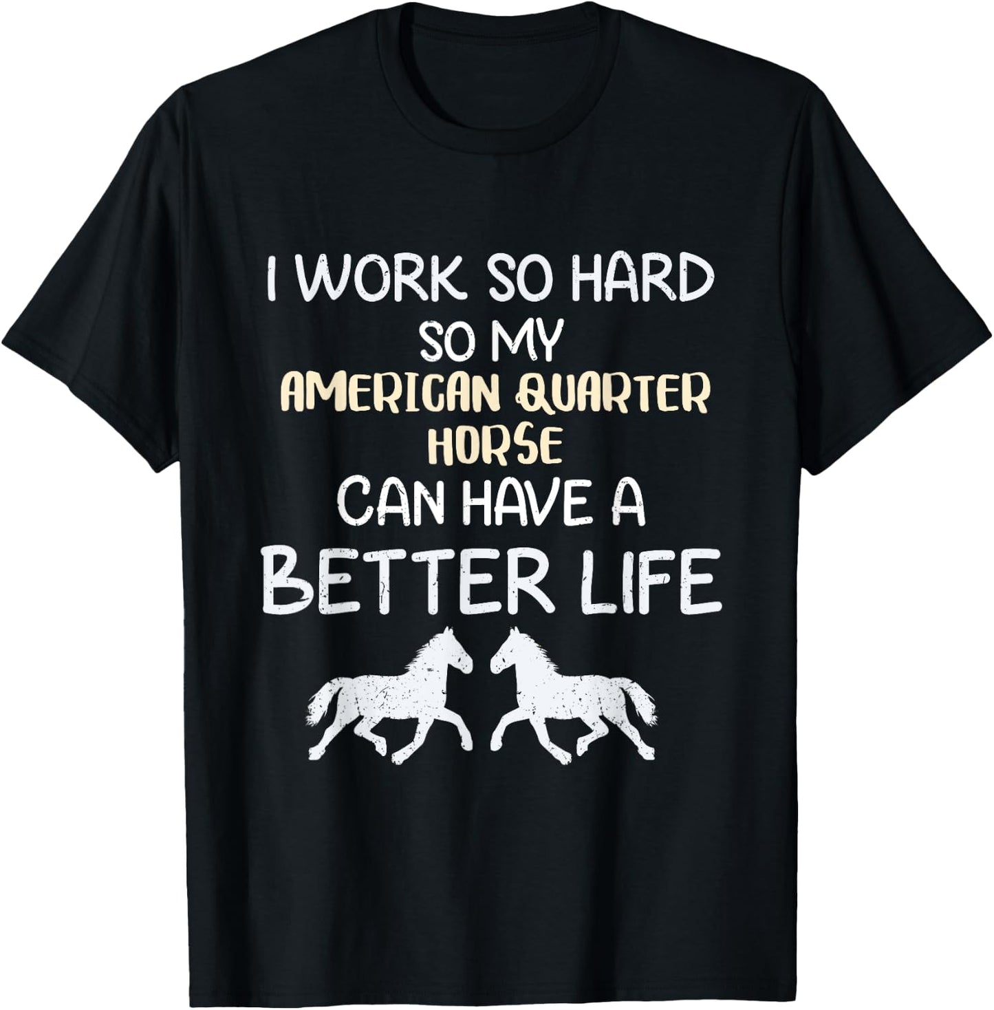 I Work So Hard For My American Quarter Horse T-Shirt - T-Shirt | Black