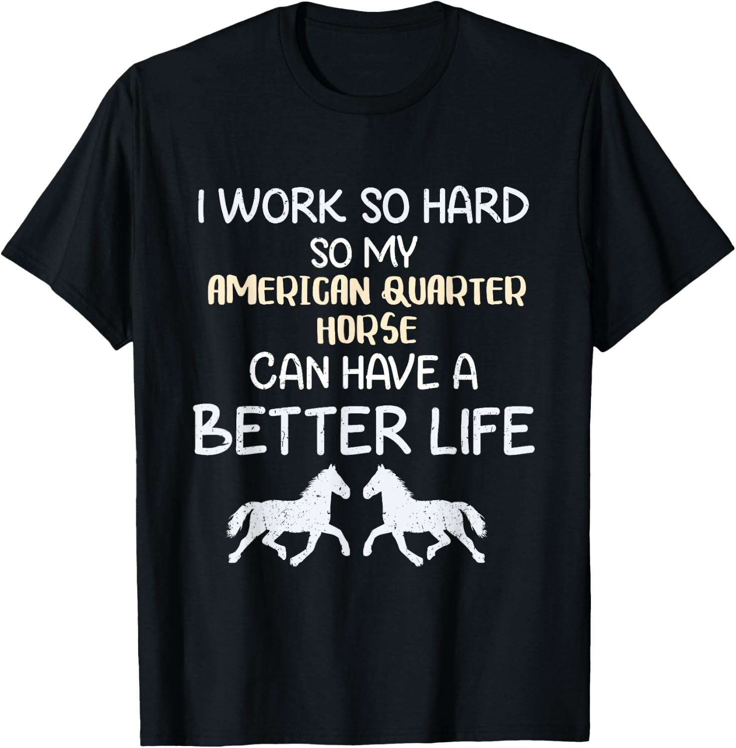 I Work So Hard For My American Quarter Horse T-Shirt - T-Shirt | Black