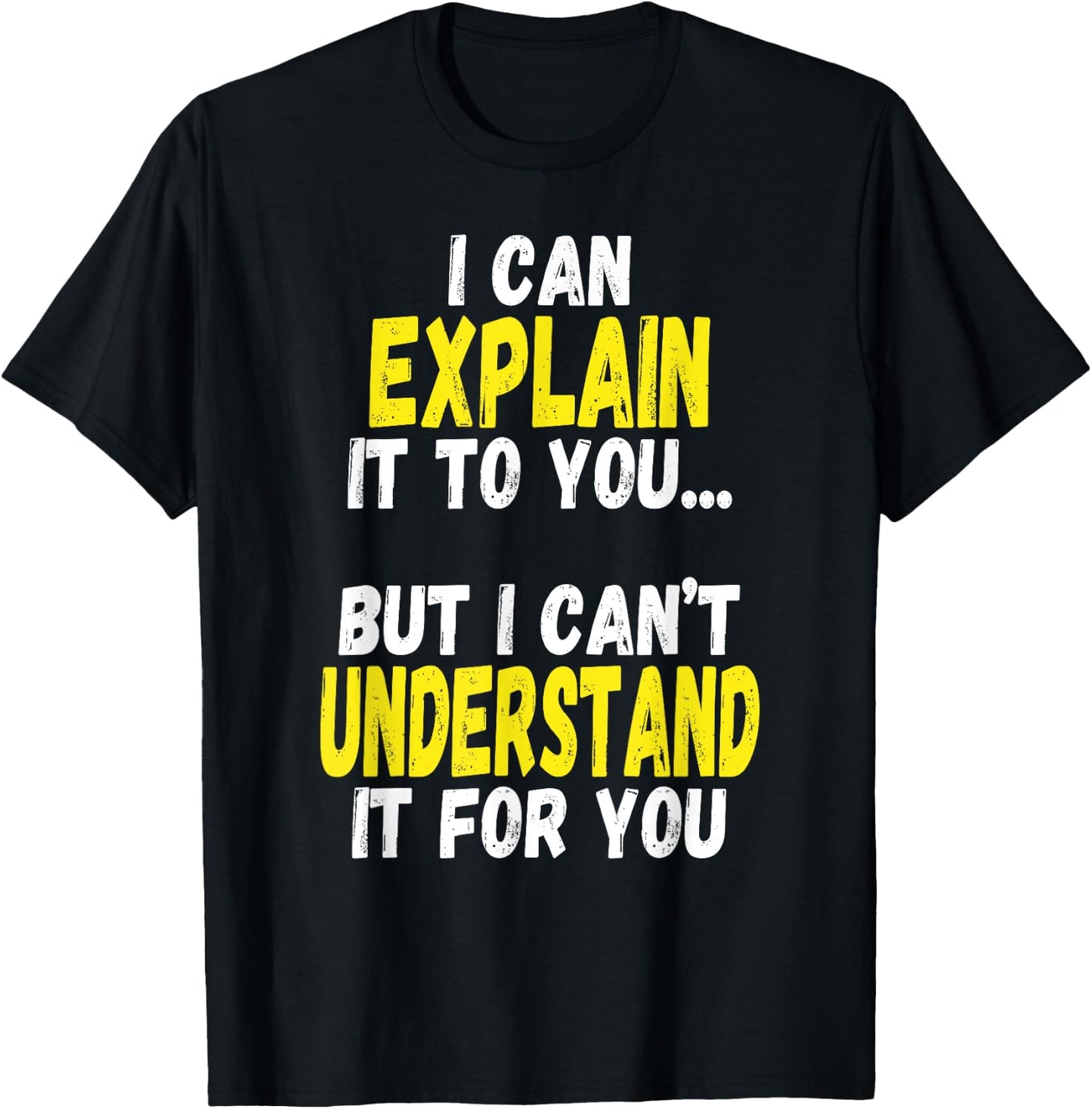 I Can Explain It To You But Can't Understand It For You Gift T-Shirt - T-Shirt | Black