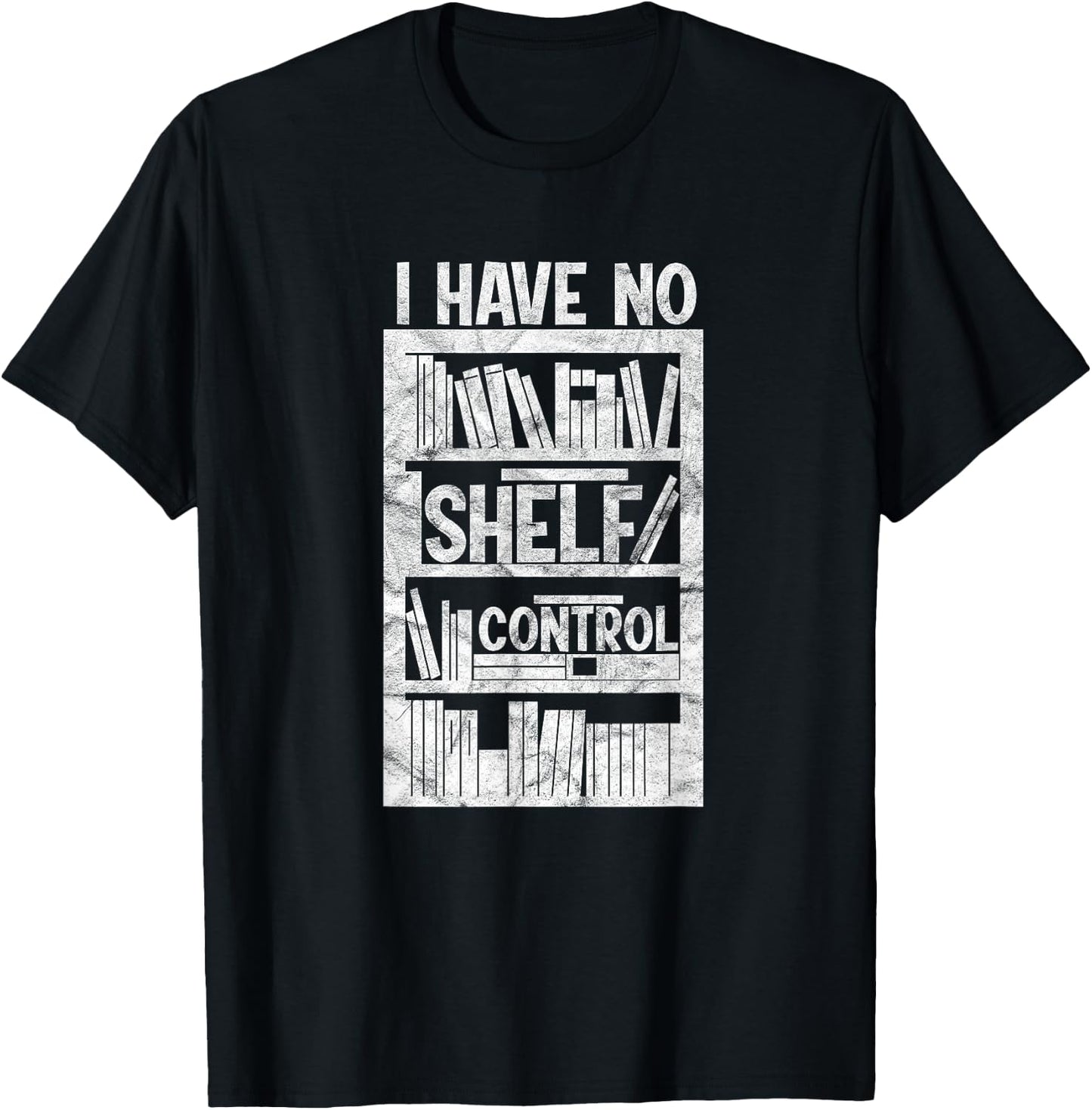 I Have No Shelf Control Bookshelf Bookworm Reading T-Shirt - T-Shirt | Black