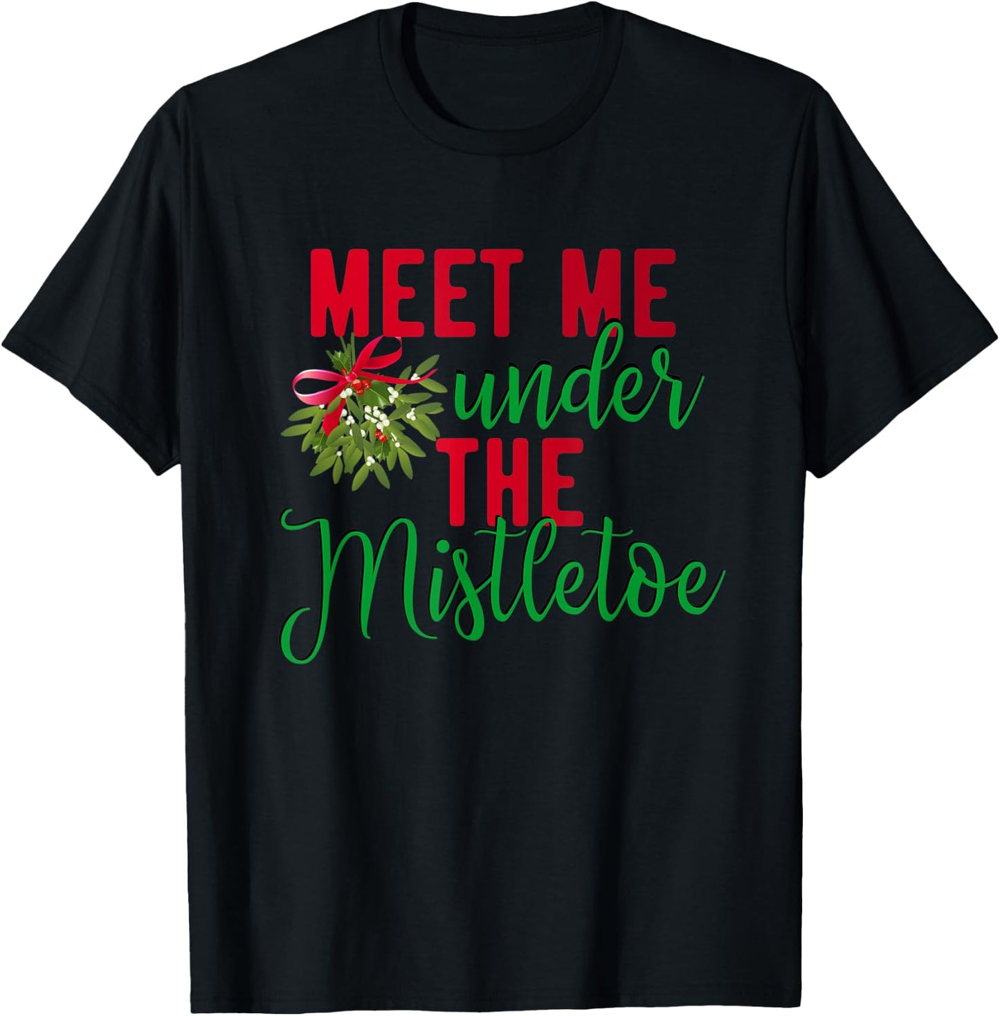 Christmas Meet Me Under The Mistletoe - Fun Christmas Gift T-Shirt - T-Shirt | Black