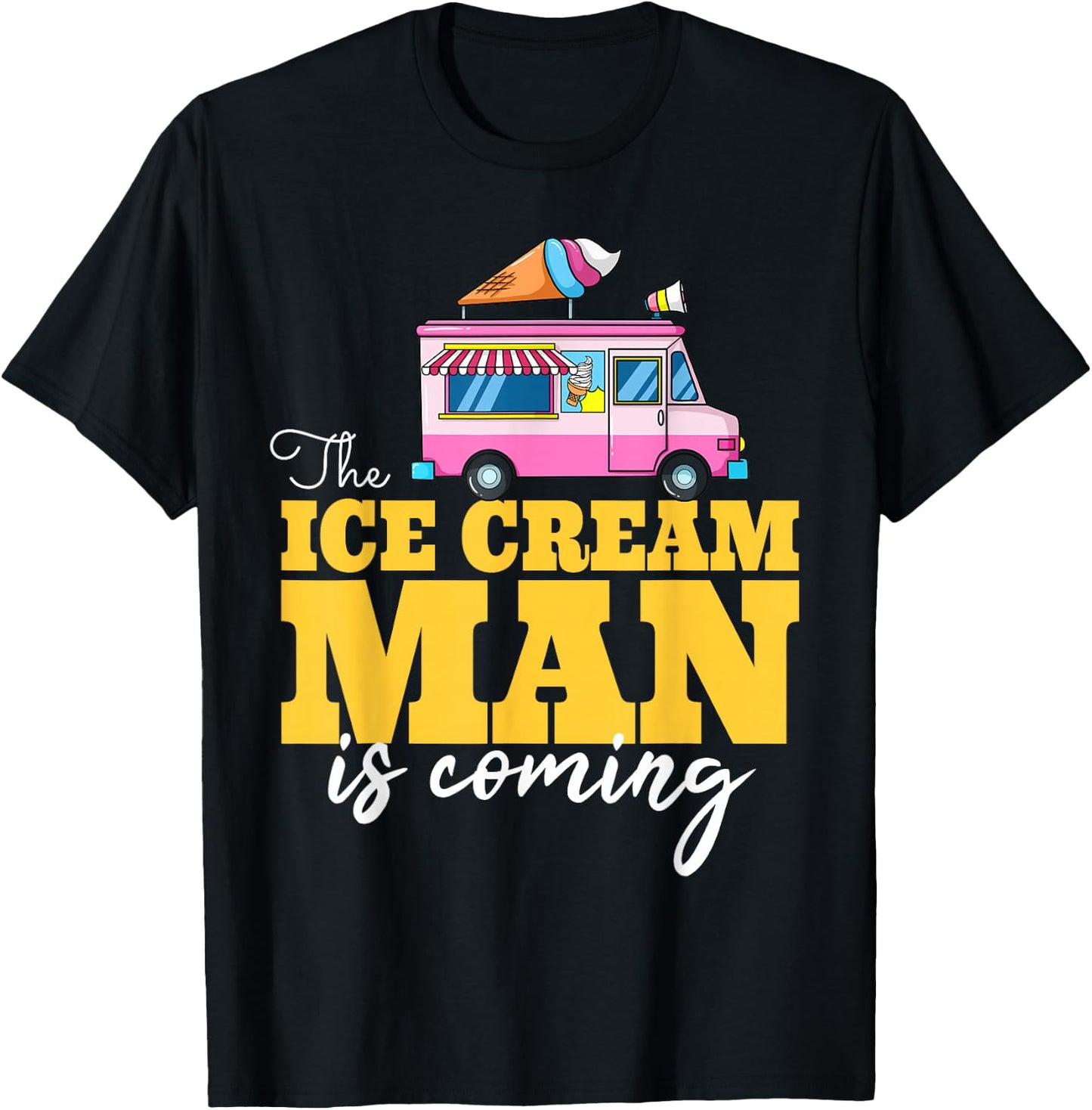 The Ice Cream Man Is Coming Gift Ice Truck Driver T-Shirt - T-Shirt | Black
