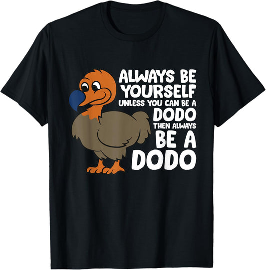 Dodo Bird Always Be Yourself Unless You Can Be A Dodo Bird T-Shirt - T-Shirt | Black