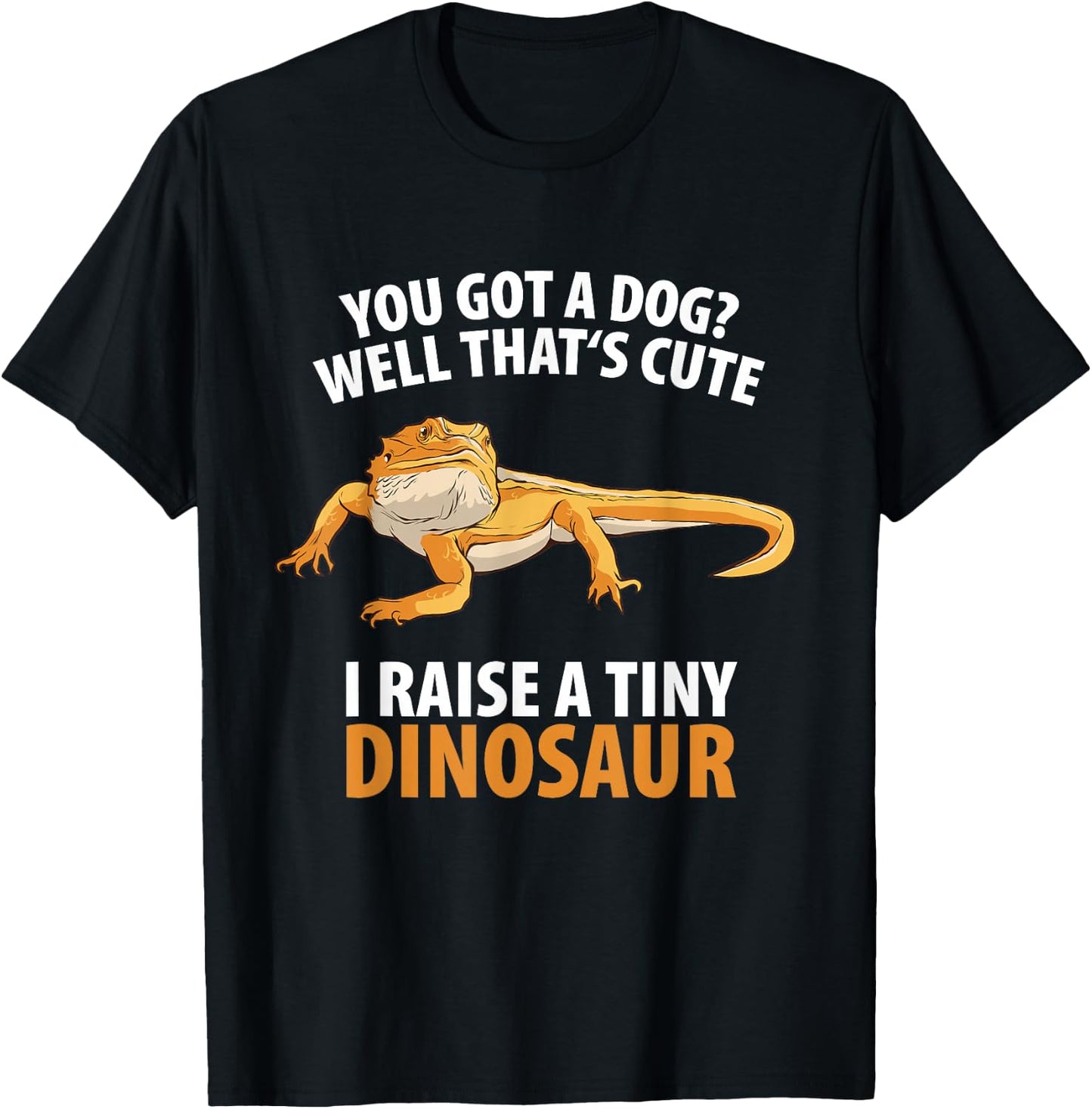 Bearded Dragon Dinosaur Lizard Wildlife -Adults Black Small You Got A Dog Well That's Cute I Raise A Tiny Dinosaur T-Shirt - T-Shirt | Black